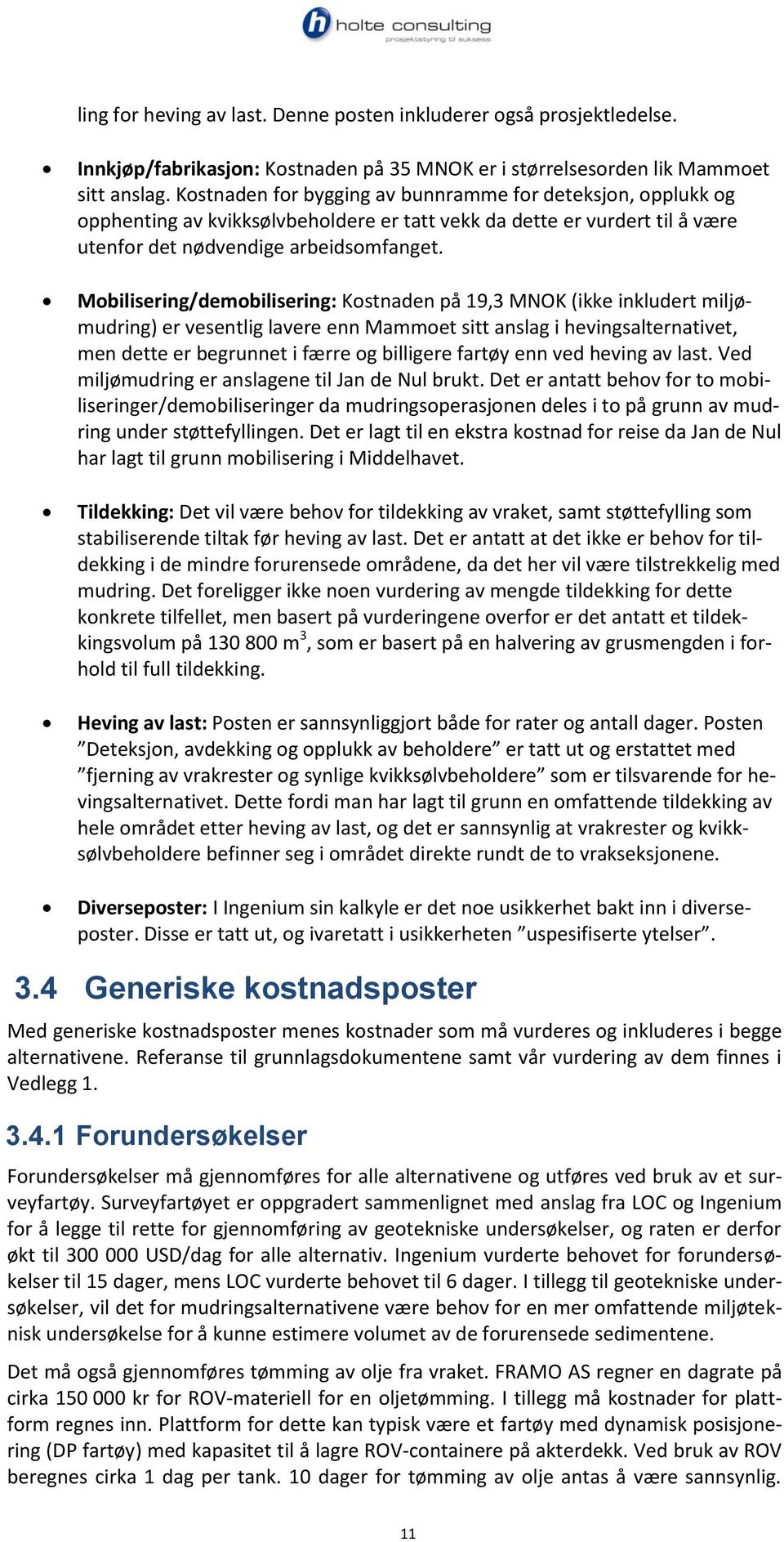 Mobilisering/demobilisering: Kostnaden på 19,3 MNOK (ikke inkludert miljømudring) er vesentlig lavere enn Mammoet sitt anslag i hevingsalternativet, men dette er begrunnet i færre og billigere fartøy