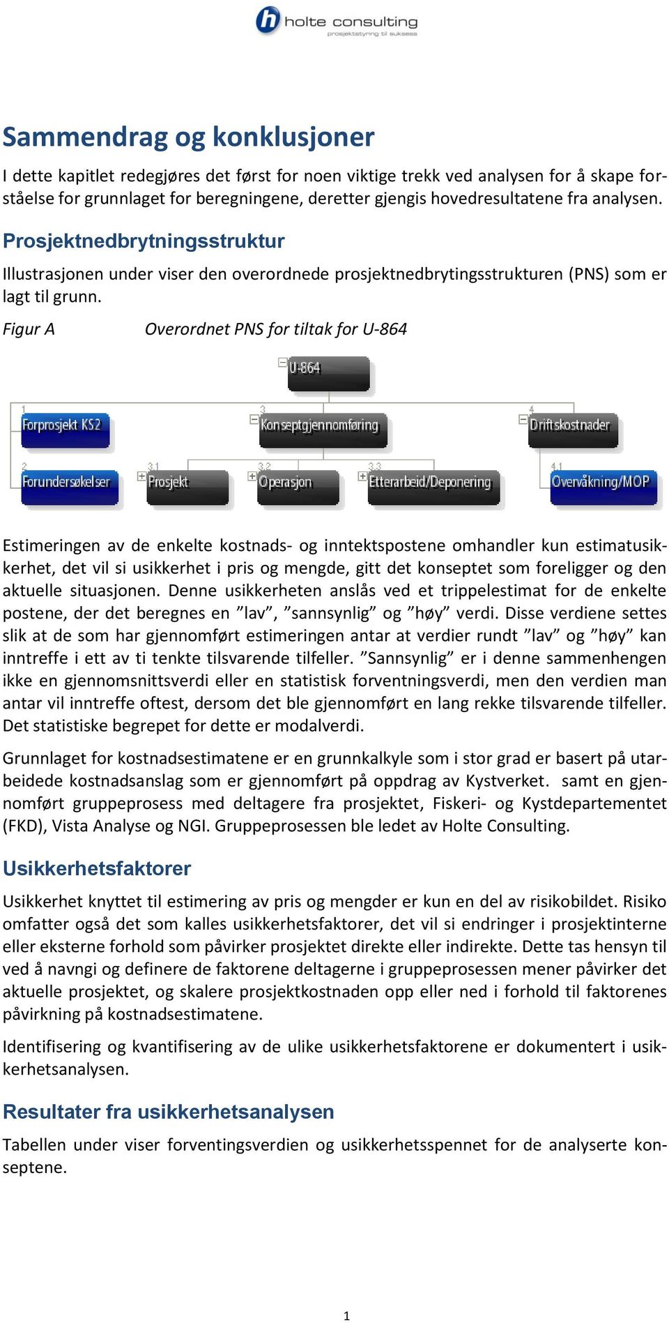 Figur A Overordnet PNS for tiltak for U-864 Estimeringen av de enkelte kostnads- og inntektspostene omhandler kun estimatusikkerhet, det vil si usikkerhet i pris og mengde, gitt det konseptet som