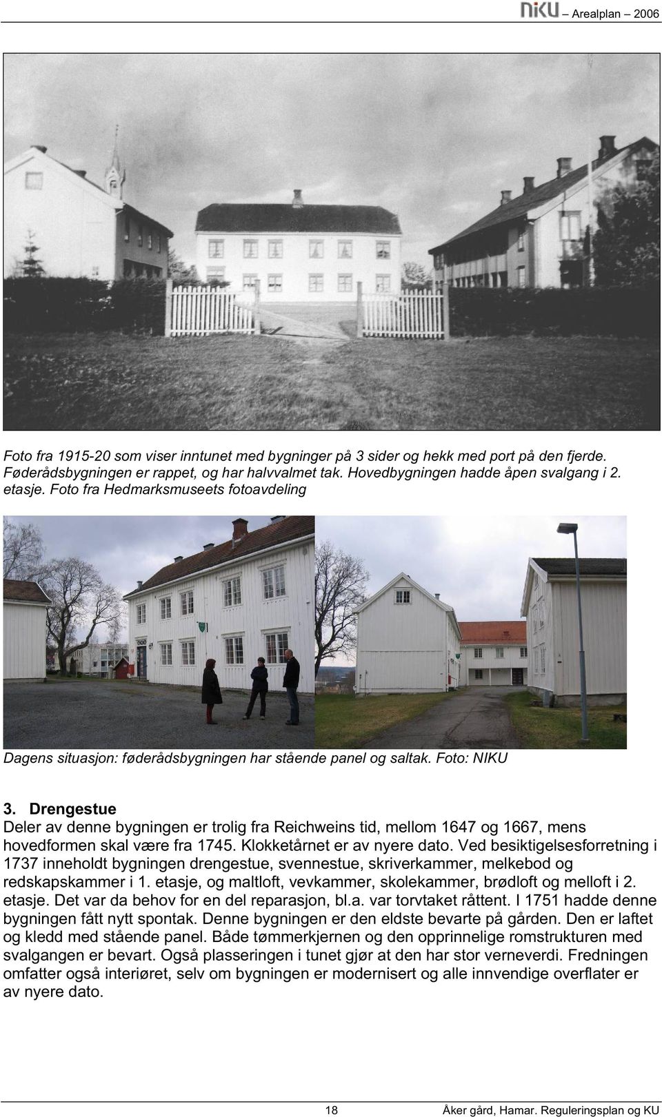 Drengestue Deler av denne bygningen er trolig fra Reichweins tid, mellom 1647 og 1667, mens hovedformen skal være fra 1745. Klokketårnet er av nyere dato.