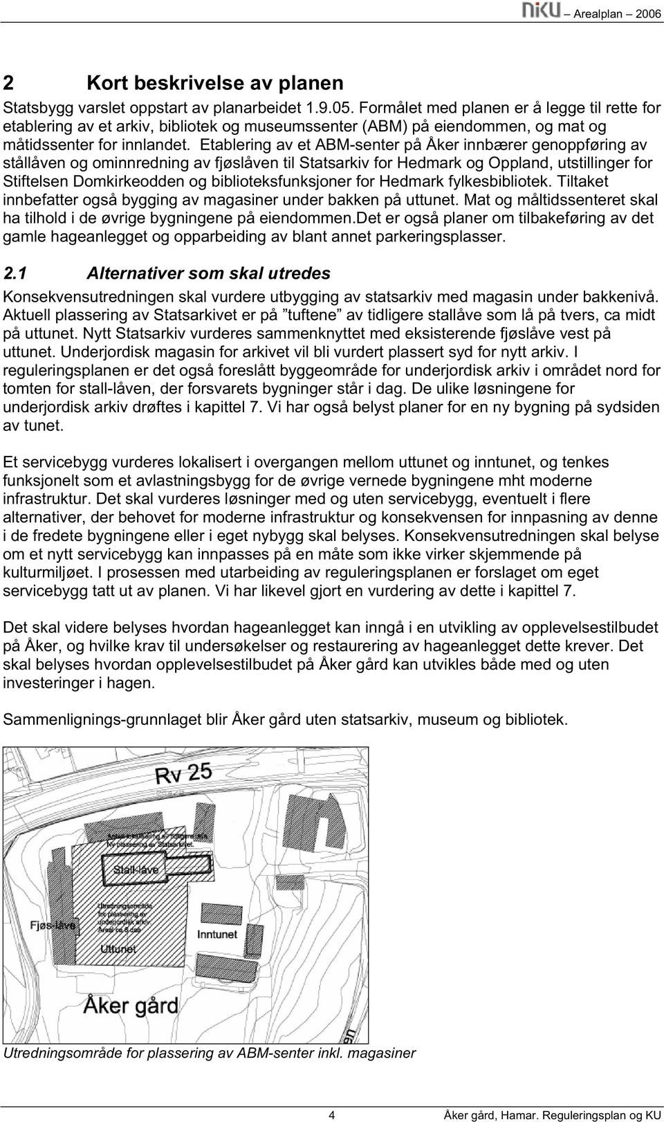 Etablering av et ABM-senter på Åker innbærer genoppføring av stållåven og ominnredning av fjøslåven til Statsarkiv for Hedmark og Oppland, utstillinger for Stiftelsen Domkirkeodden og