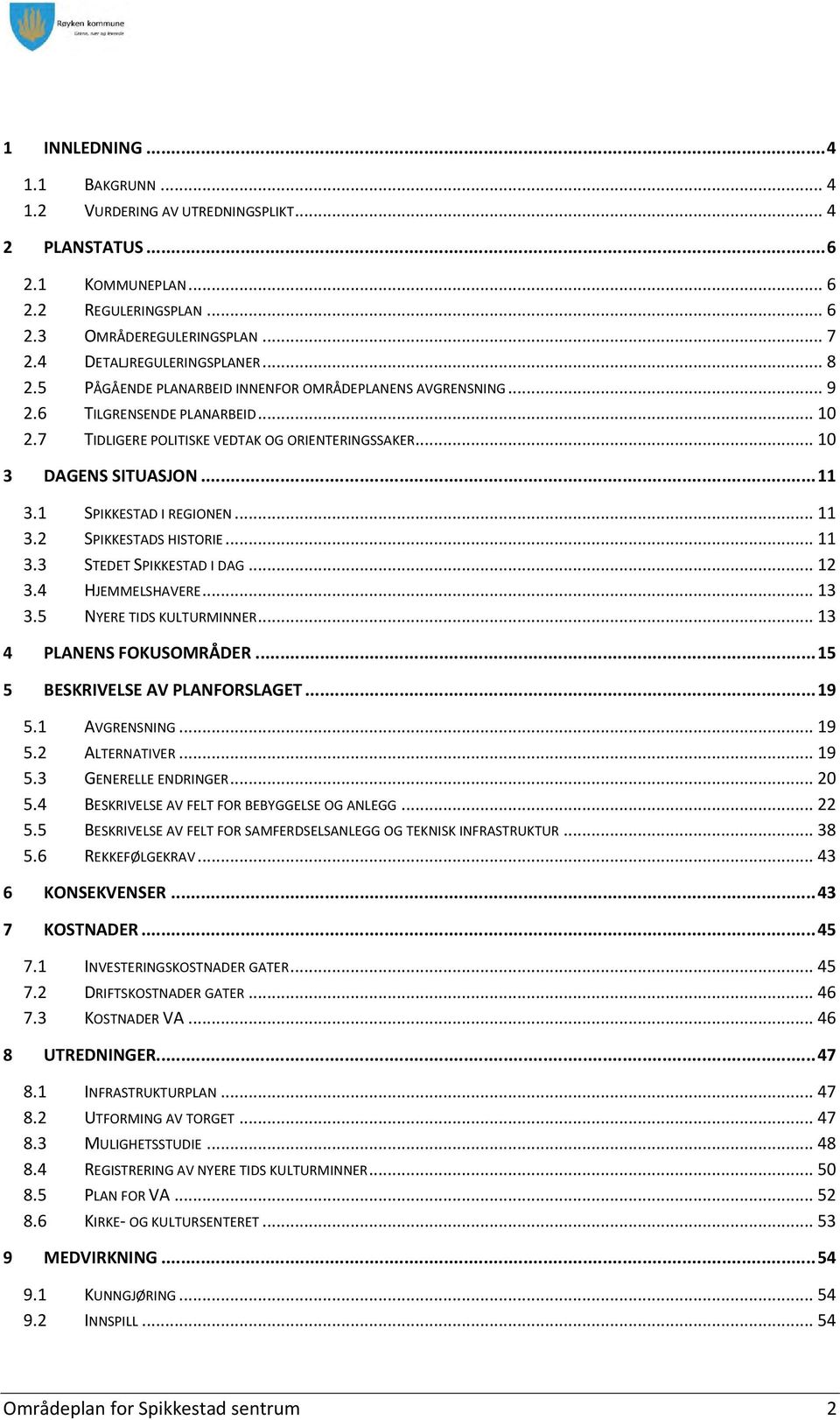 1 SPIKKESTAD I REGIONEN... 11 3.2 SPIKKESTADS HISTORIE... 11 3.3 STEDET SPIKKESTAD I DAG... 12 3.4 HJEMMELSHAVERE... 13 3.5 NYERE TIDS KULTURMINNER... 13 4 PLANENS FOKUSOMRÅDER.