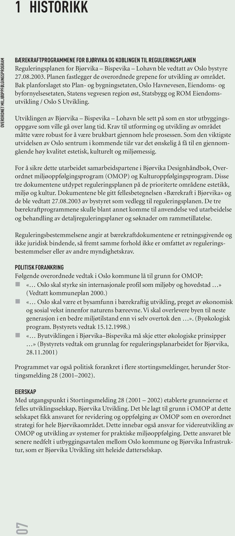 Bak planforslaget sto Plan- og bygningsetaten, Oslo Havnevesen, Eiendoms- og byfornyelsesetaten, Statens vegvesen region øst, Statsbygg og ROM Eiendomsutvikling / Oslo S Utvikling.