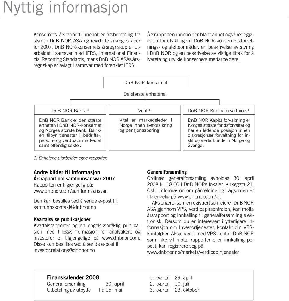 Årsrapporten inneholder blant annet også redegjørelser for utviklingen i DnB NOR-konsernets forretnings- og støtteområder, en beskrivelse av styring i DnB NOR og en beskrivelse av viktige tiltak for