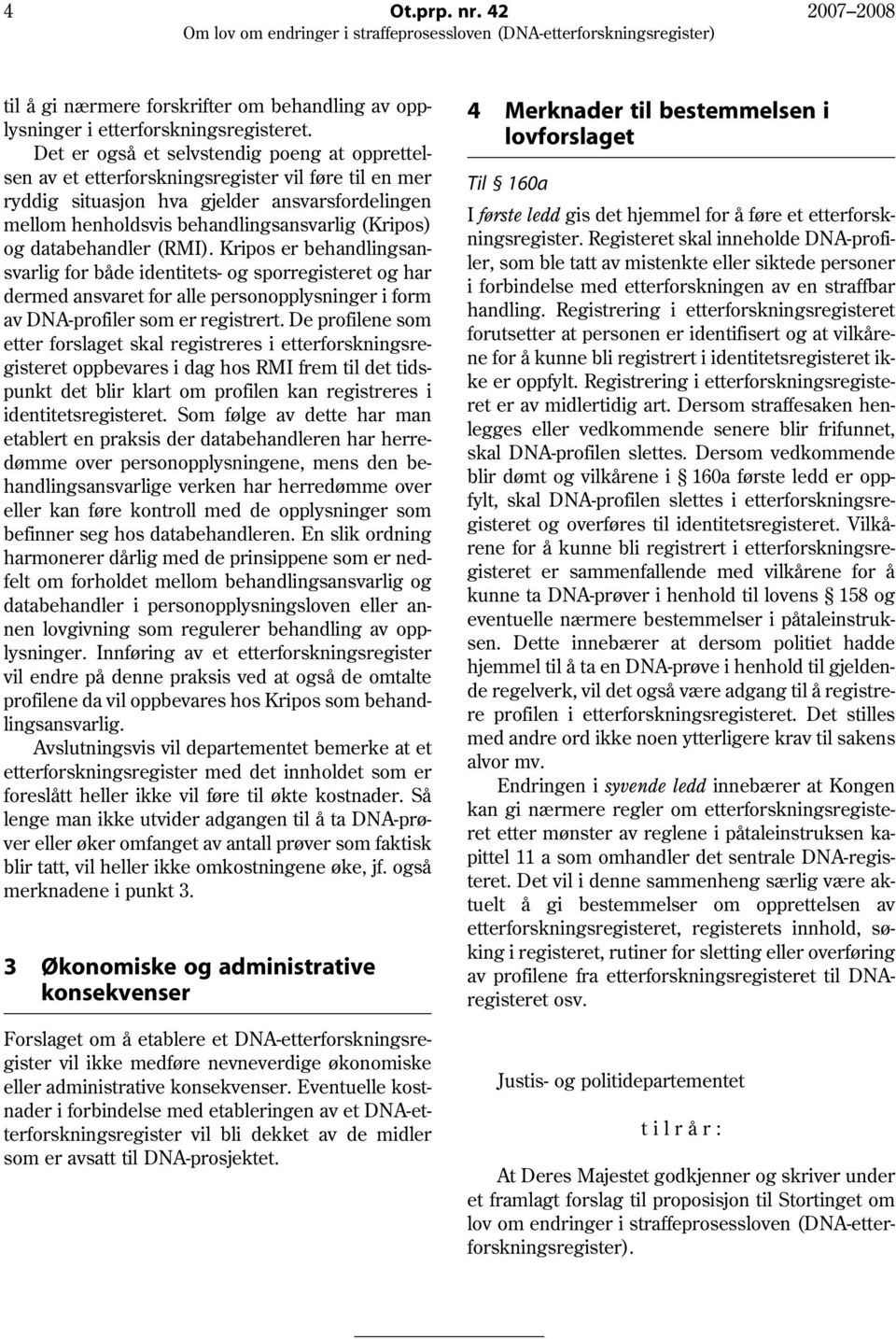 databehandler (RMI). Kripos er behandlingsansvarlig for både identitets- og sporregisteret og har dermed ansvaret for alle personopplysninger i form av DNA-profiler som er registrert.