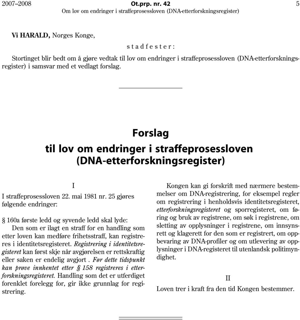 straffeprosessloven (DNA-etterforskningsregister) i samsvar med et vedlagt forslag. Forslag til lov om endringer i straffeprosessloven (DNA-etterforskningsregister) I straffeprosessloven 22.