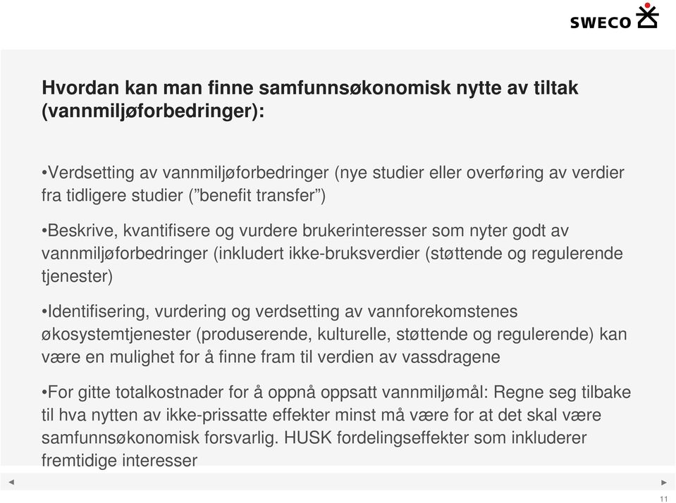 av vannforekomstenes økosystemtjenester (produserende, kulturelle, støttende og regulerende) kan være en mulighet for å finne fram til verdien av vassdragene For gitte totalkostnader for å oppnå