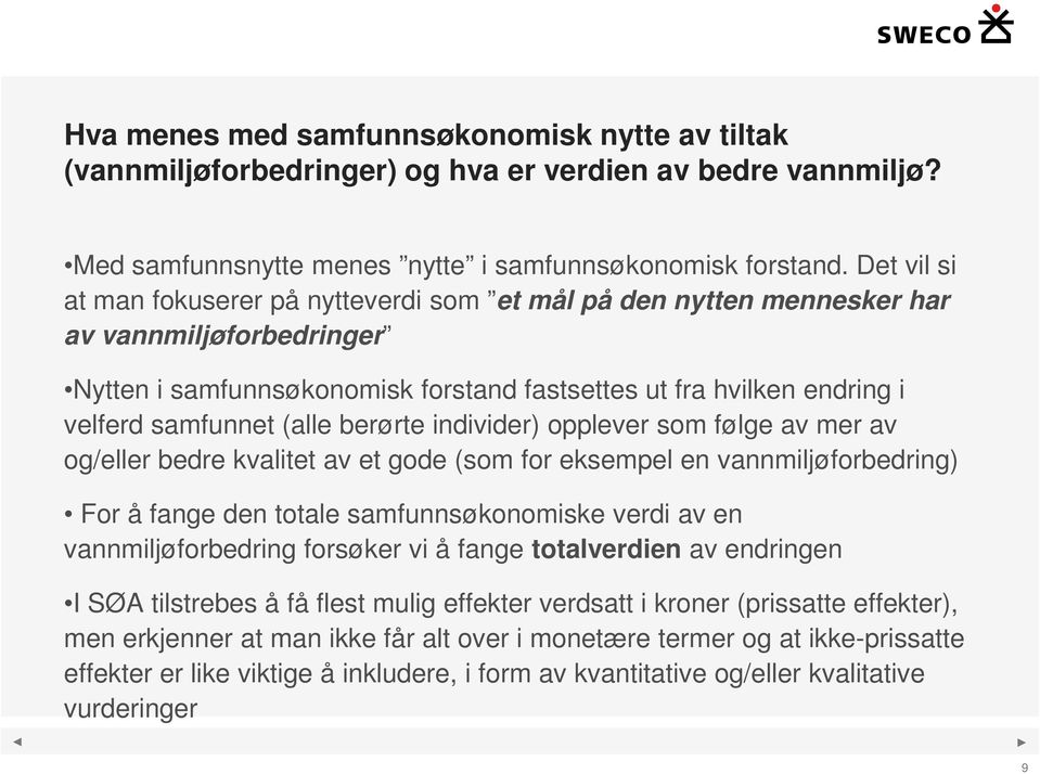 (alle berørte individer) opplever som følge av mer av og/eller bedre kvalitet av et gode (som for eksempel en vannmiljøforbedring) For å fange den totale samfunnsøkonomiske verdi av en