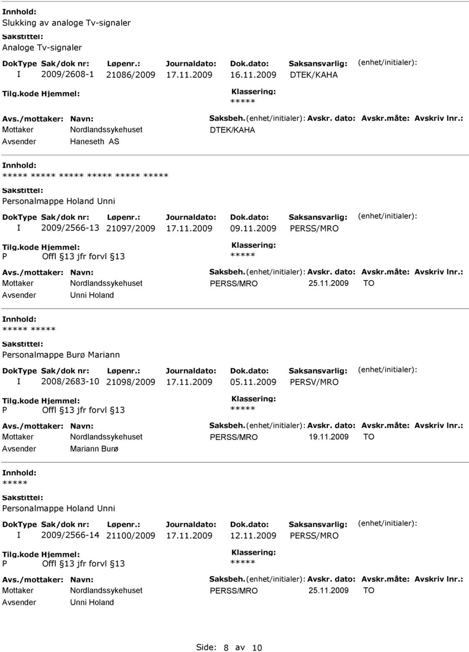 : Mottaker ERSS/MRO 25.11.2009 TO nni Holand ersonalmappe Burø Mariann 2008/2683-10 21098/2009 05.11.2009 ERSV/MRO Avs./mottaker: Navn: Saksbeh. Avskr. dato: Avskr.måte: Avskriv lnr.