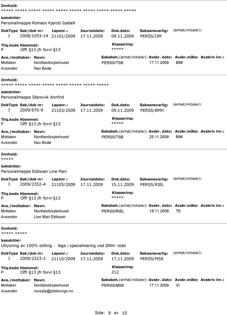 11.2009 BM Nav Bodø ersonalmappe Eidissen Line Mari 2009/2352-4 21105/2009 15.11.2009 ERSS/REL Avs./mottaker: Navn: Saksbeh. Avskr. dato: Avskr.måte: Avskriv lnr.: Mottaker ERSS/REL 18.11.2009 TE Line Mari Eidissen tlysning av 100% stilling - lege i spesialisering ved ØNH- stab 2009/2323-2 21110/2009 ERSS/MS8 Avs.