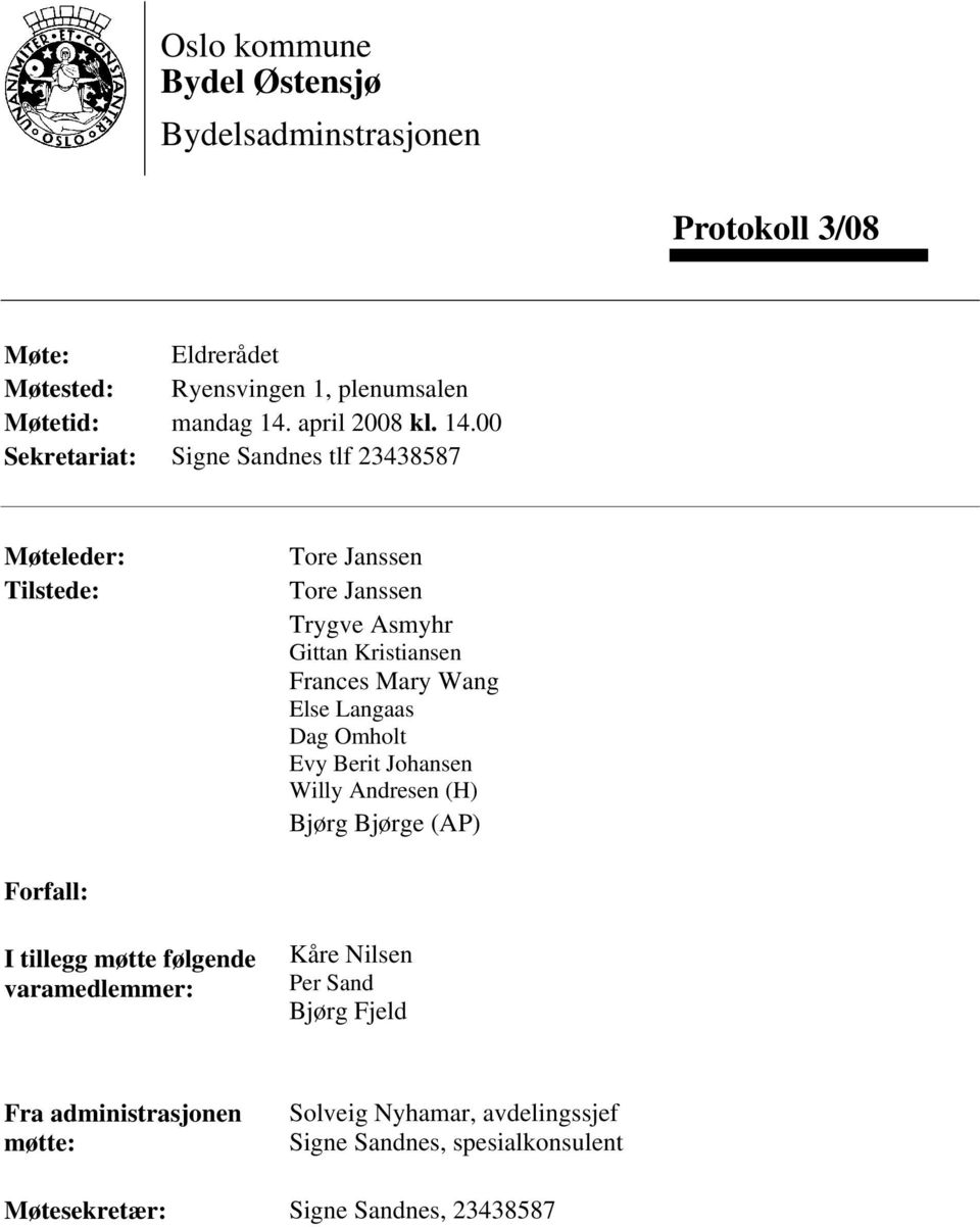 00 Sekretariat: Signe Sandnes tlf 23438587 Møteleder: Tilstede: Tore Janssen Tore Janssen Trygve Asmyhr Gittan Kristiansen Frances Mary Wang Else