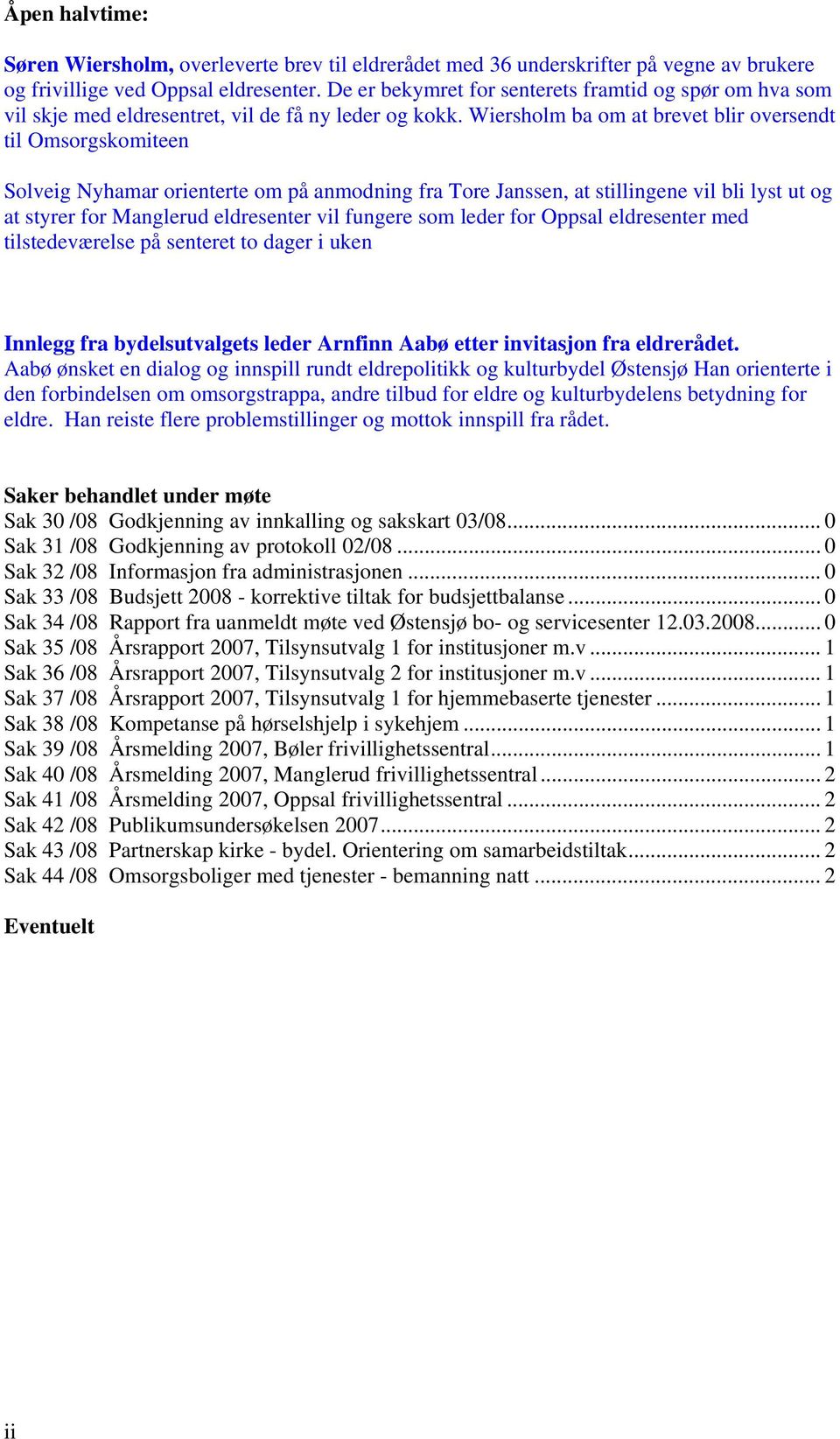 Wiersholm ba om at brevet blir oversendt til Omsorgskomiteen Solveig Nyhamar orienterte om på anmodning fra Tore Janssen, at stillingene vil bli lyst ut og at styrer for Manglerud eldresenter vil