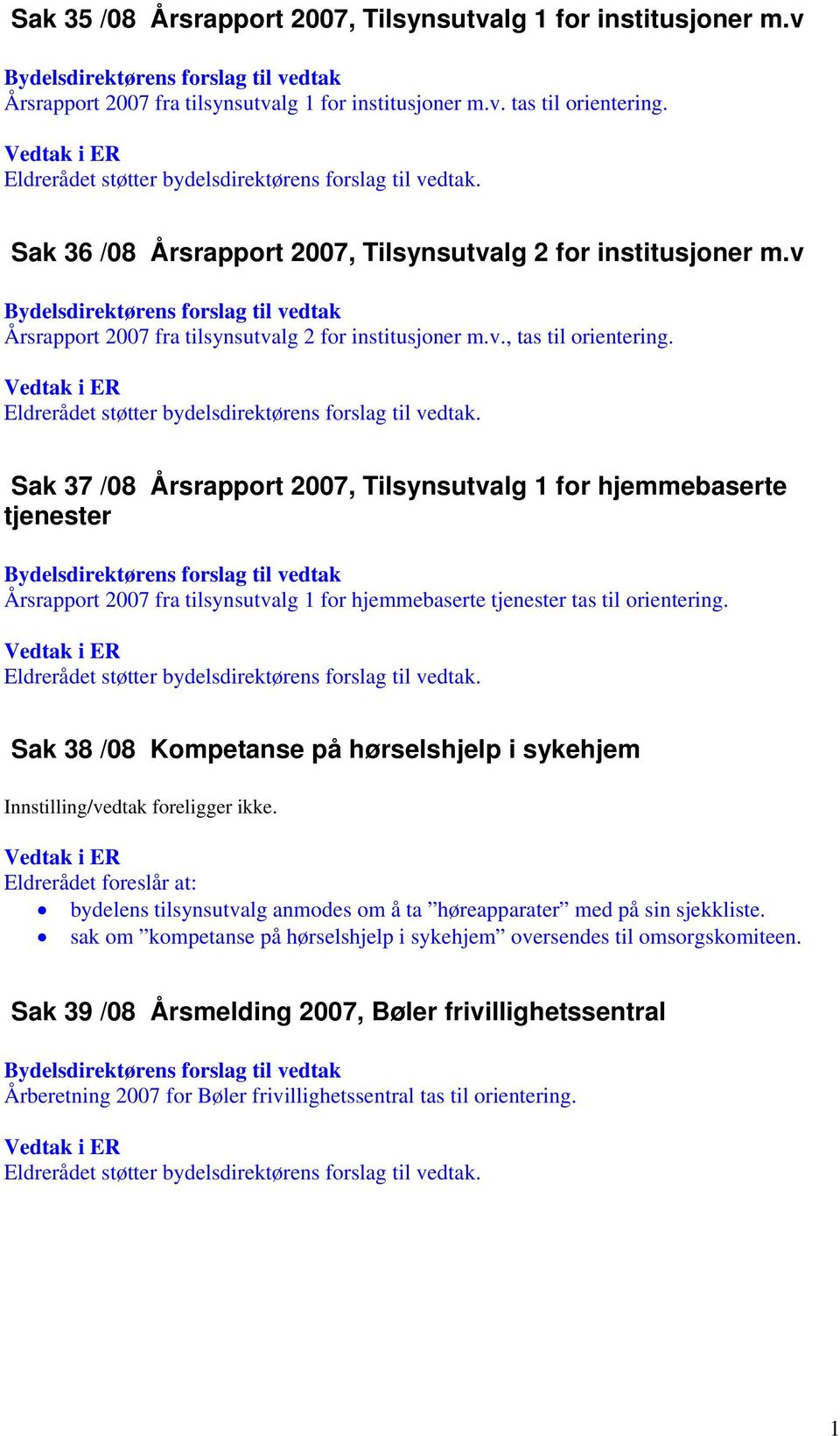 Sak 37 /08 Årsrapport 2007, Tilsynsutvalg 1 for hjemmebaserte tjenester Årsrapport 2007 fra tilsynsutvalg 1 for hjemmebaserte tjenester tas til orientering.