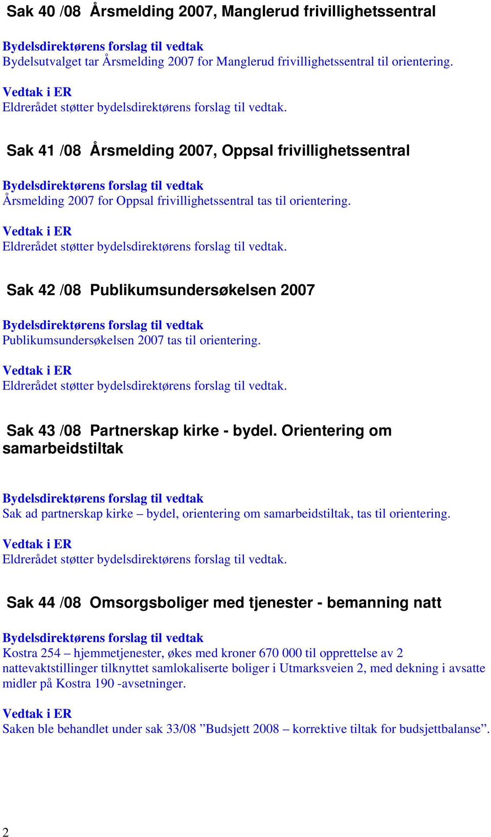 Sak 42 /08 Publikumsundersøkelsen 2007 Publikumsundersøkelsen 2007 tas til orientering. Sak 43 /08 Partnerskap kirke - bydel.