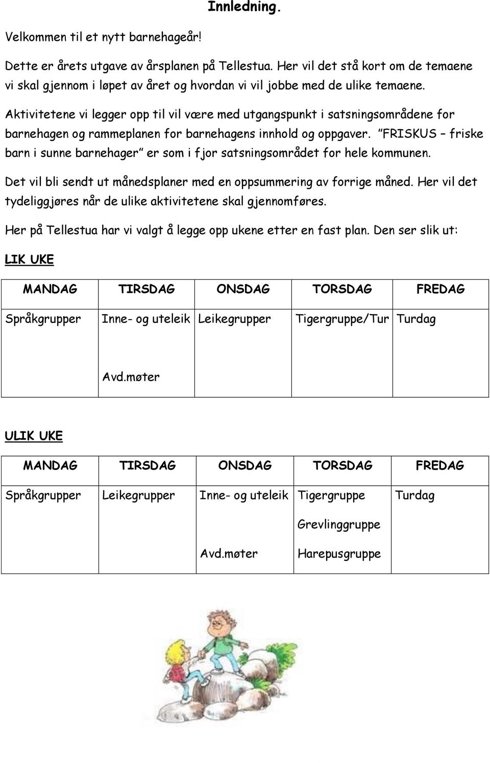 Aktivitetene vi legger opp til vil være med utgangspunkt i satsningsområdene for barnehagen og rammeplanen for barnehagens innhold og oppgaver.