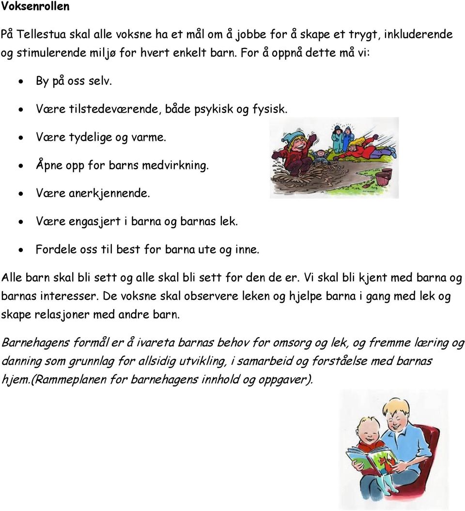 Fordele oss til best for barna ute og inne. Alle barn skal bli sett og alle skal bli sett for den de er. Vi skal bli kjent med barna og barnas interesser.