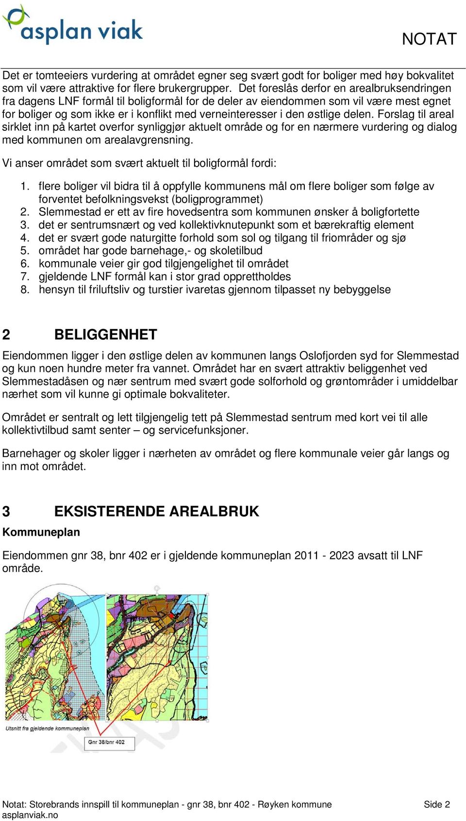 østlige delen. Forslag til areal sirklet inn på kartet overfor synliggjør aktuelt område og for en nærmere vurdering og dialog med kommunen om arealavgrensning.