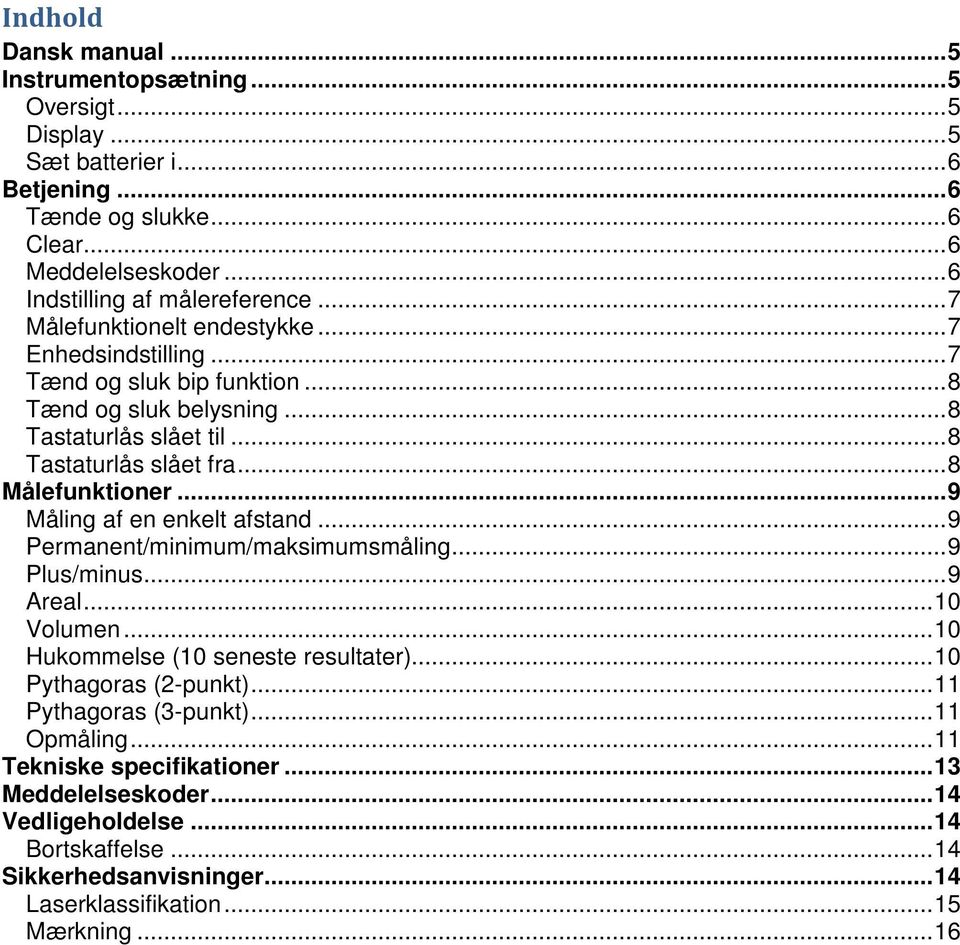 .. 9 Måling af en enkelt afstand... 9 Permanent/minimum/maksimumsmåling... 9 Plus/minus... 9 Areal... 10 Volumen... 10 Hukommelse (10 seneste resultater)... 10 Pythagoras (2-punkt).