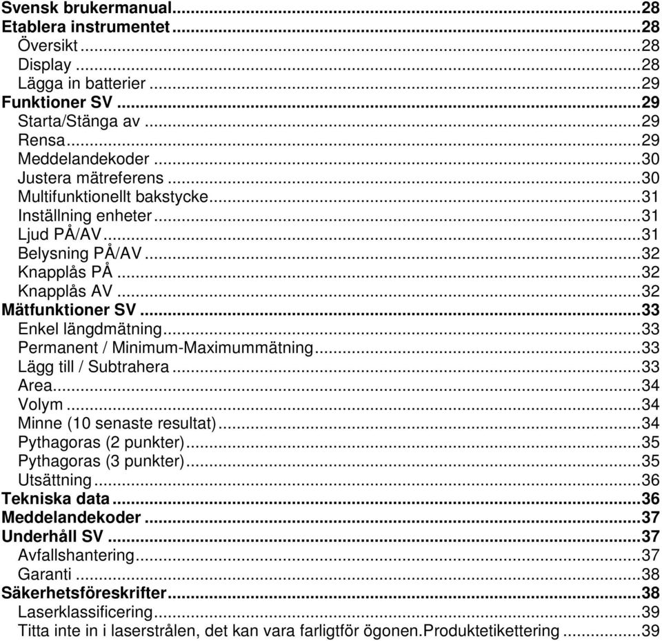 .. 33 Enkel längdmätning... 33 Permanent / Minimum-Maximummätning... 33 Lägg till / Subtrahera... 33 Area... 34 Volym... 34 Minne (10 senaste resultat)... 34 Pythagoras (2 punkter).