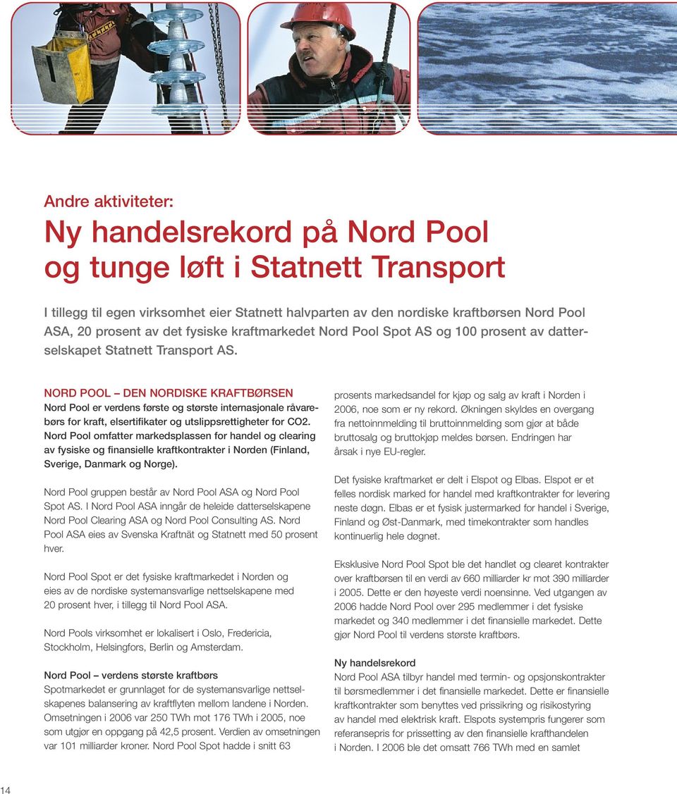 NORD POOL DEN NORDISKE KRAFTBØRSEN Nord Pool er verdens første og største internasjonale råvarebørs for kraft, elsertifikater og utslippsrettigheter for CO2.