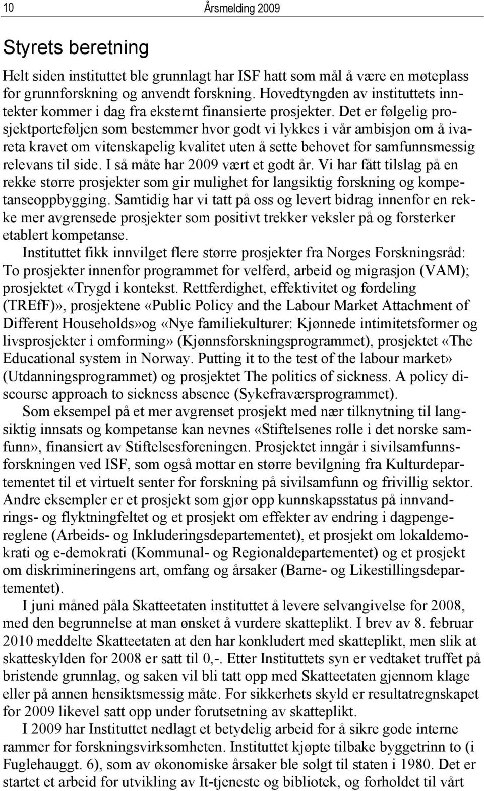 Det er følgelig prosjektporteføljen som bestemmer hvor godt vi lykkes i vår ambisjon om å ivareta kravet om vitenskapelig kvalitet uten å sette behovet for samfunnsmessig relevans til side.