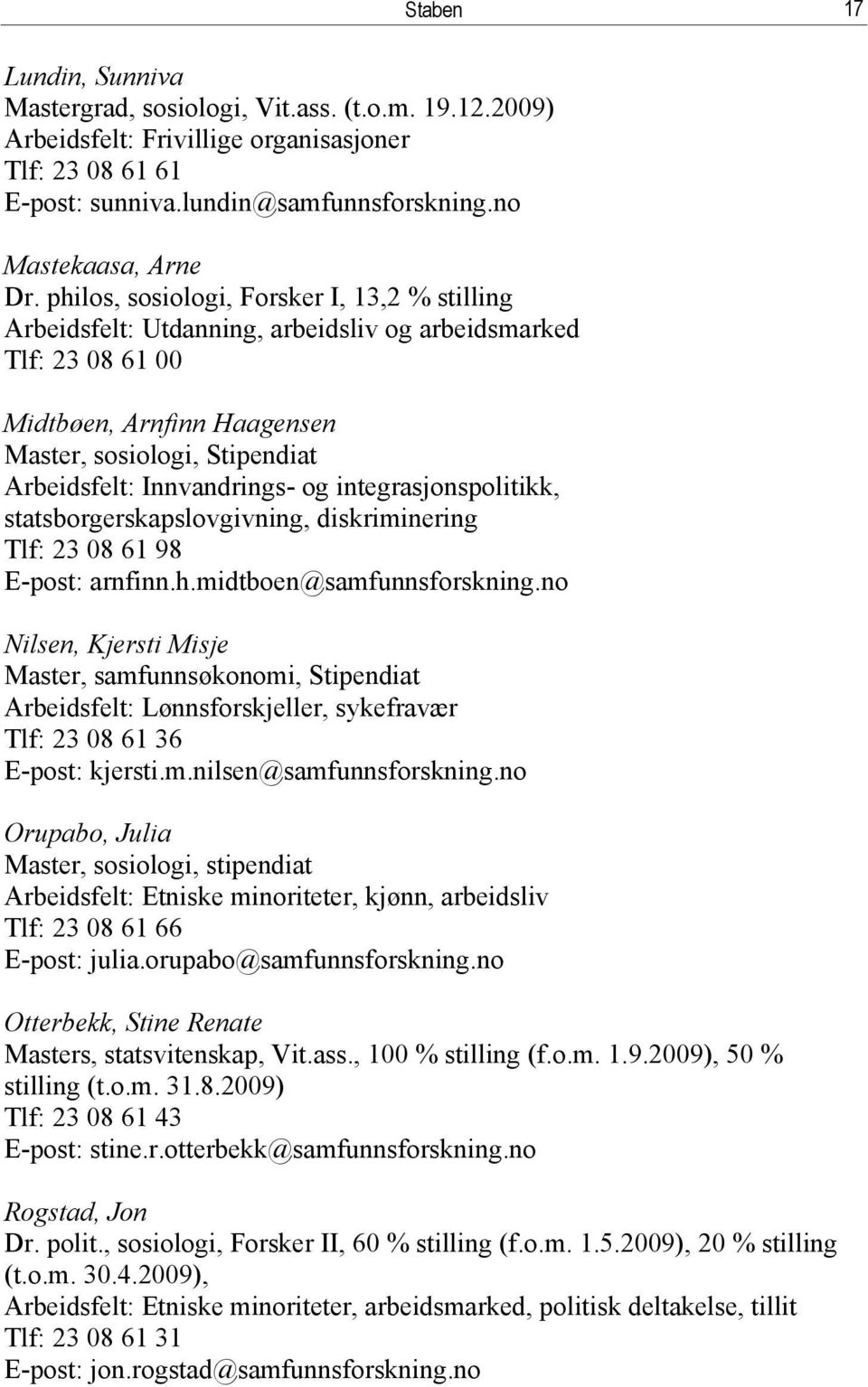 og integrasjonspolitikk, statsborgerskapslovgivning, diskriminering Tlf: 23 08 61 98 E-post: arnfinn.h.midtboen@samfunnsforskning.