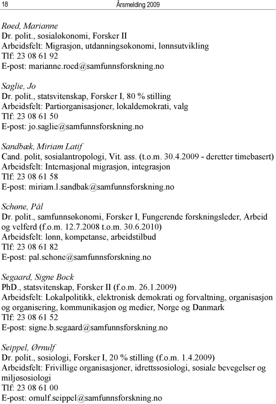 no Sandbæk, Miriam Latif Cand. polit, sosialantropologi, Vit. ass. (t.o.m. 30.4.2009 - deretter timebasert) Arbeidsfelt: Internasjonal migrasjon, integrasjon Tlf: 23 08 61 58 E-post: miriam.l.sandbak@samfunnsforskning.