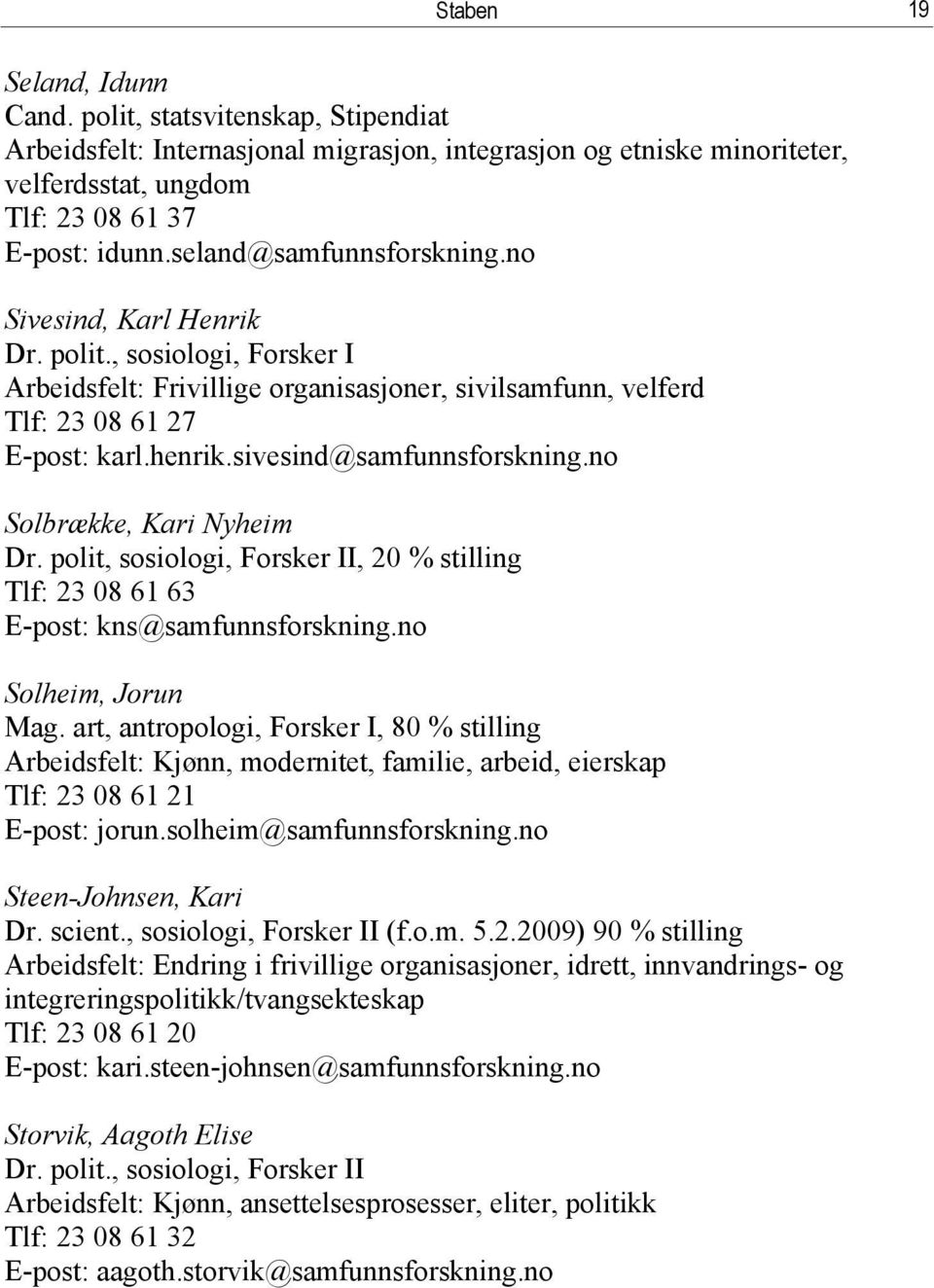 sivesind@samfunnsforskning.no Solbrække, Kari Nyheim Dr. polit, sosiologi, Forsker II, 20 % stilling Tlf: 23 08 61 63 E-post: kns@samfunnsforskning.no Solheim, Jorun Mag.