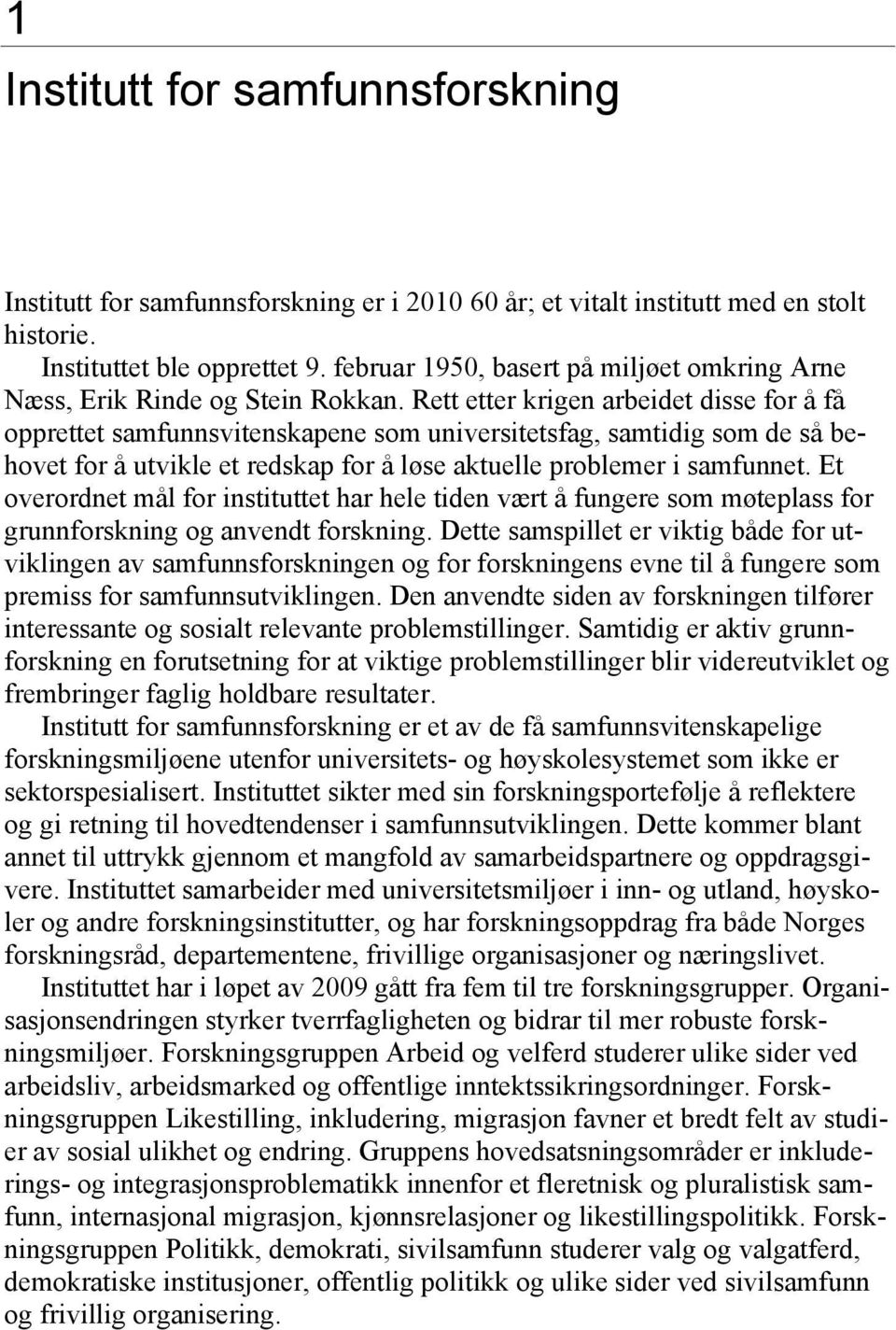 Rett etter krigen arbeidet disse for å få opprettet samfunnsvitenskapene som universitetsfag, samtidig som de så behovet for å utvikle et redskap for å løse aktuelle problemer i samfunnet.