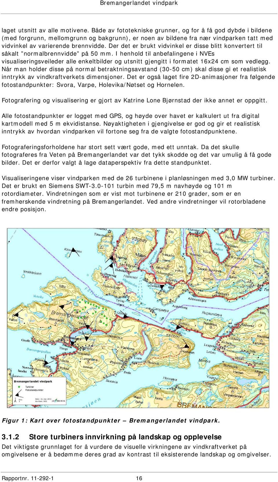 Der det er brukt vidvinkel er disse blitt konvertert til såkalt normalbrennvidde på 50 mm.