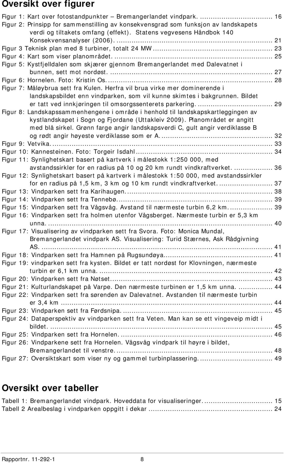 ... 21 Figur 3 Teknisk plan med 8 turbiner, totalt 24 MW... 23 Figur 4: Kart som viser planområdet.