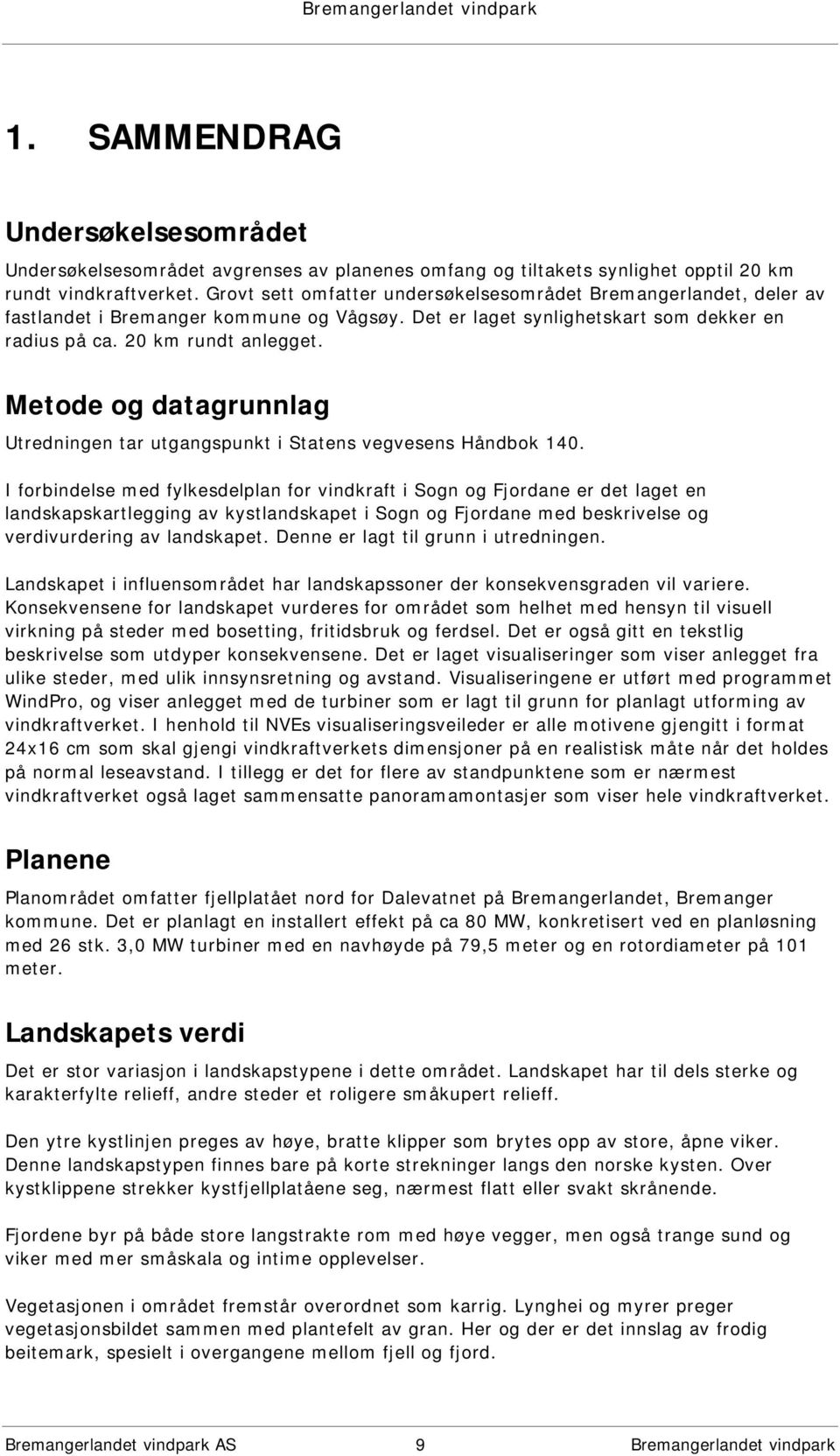 Metode og datagrunnlag Utredningen tar utgangspunkt i Statens vegvesens Håndbok 140.