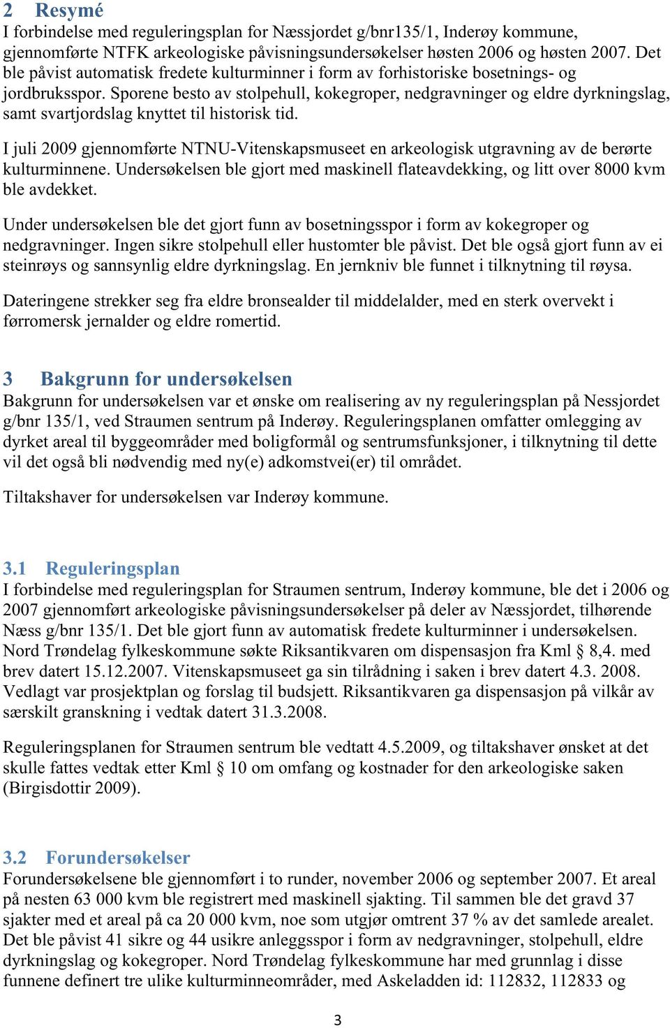 Sporene besto av stolpehull, kokegroper, nedgravninger og eldre dyrkningslag, samt svartjordslag knyttet til historisk tid.