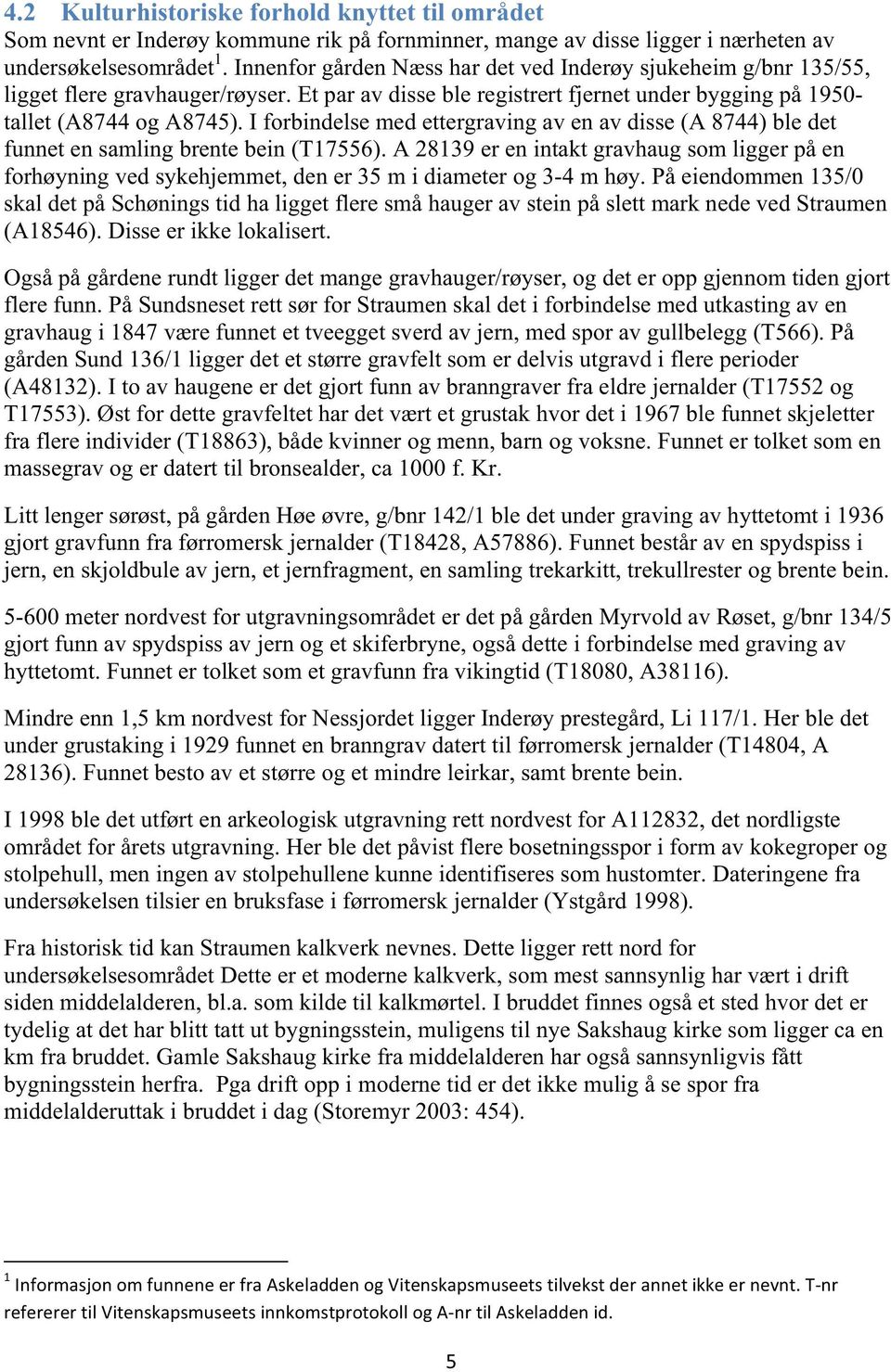 I forbindelse med ettergraving av en av disse (A 8744) ble det funnet en samling brente bein (T17556).