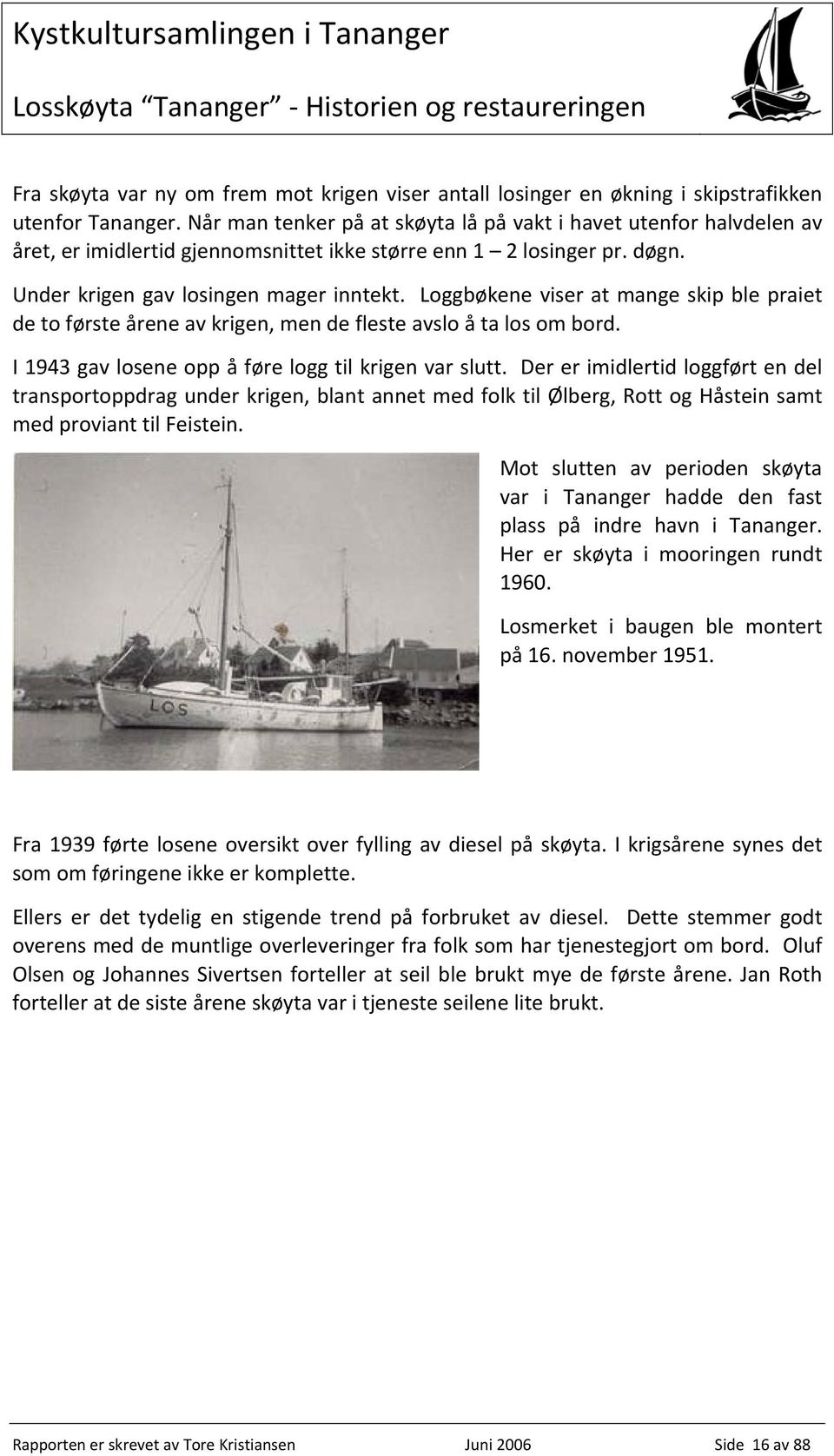 Loggbøkene viser at mange skip ble praiet de to første årene av krigen, men de fleste avslo å ta los om bord. I 1943 gav losene opp å føre logg til krigen var slutt.