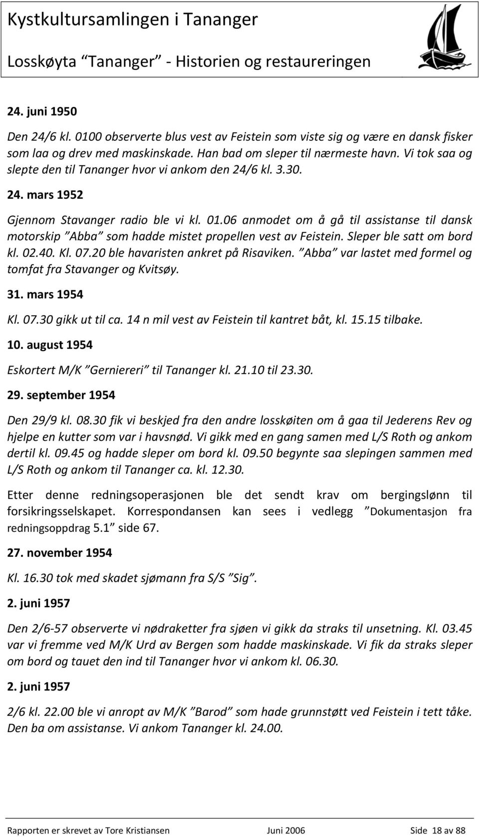 06 anmodet om å gå til assistanse til dansk motorskip Abba som hadde mistet propellen vest av Feistein. Sleper ble satt om bord kl. 02.40. Kl. 07.20 ble havaristen ankret på Risaviken.