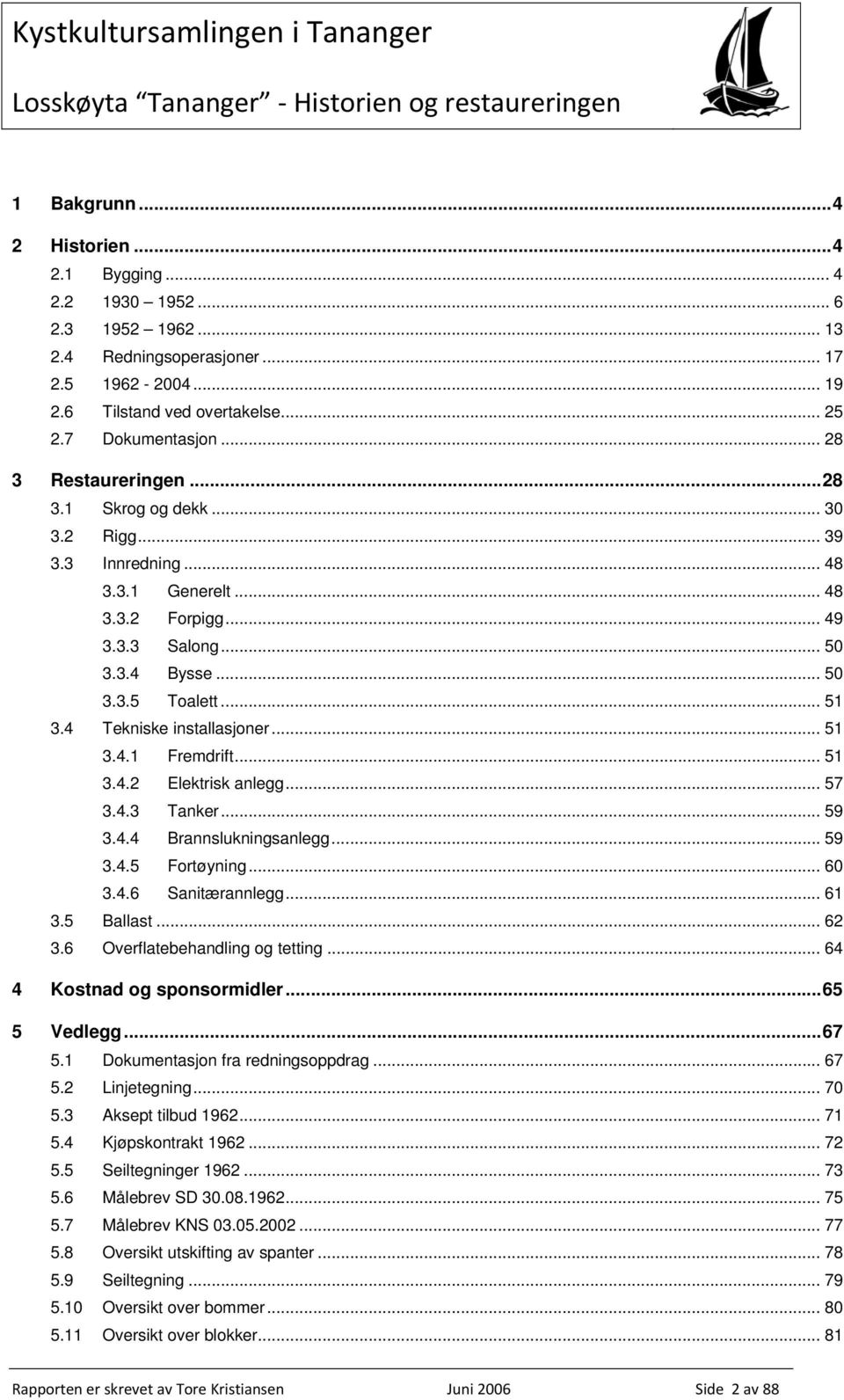 4 Tekniske installasjoner... 51 3.4.1 Fremdrift... 51 3.4.2 Elektrisk anlegg... 57 3.4.3 Tanker... 59 3.4.4 Brannslukningsanlegg... 59 3.4.5 Fortøyning... 60 3.4.6 Sanitærannlegg... 61 3.5 Ballast.