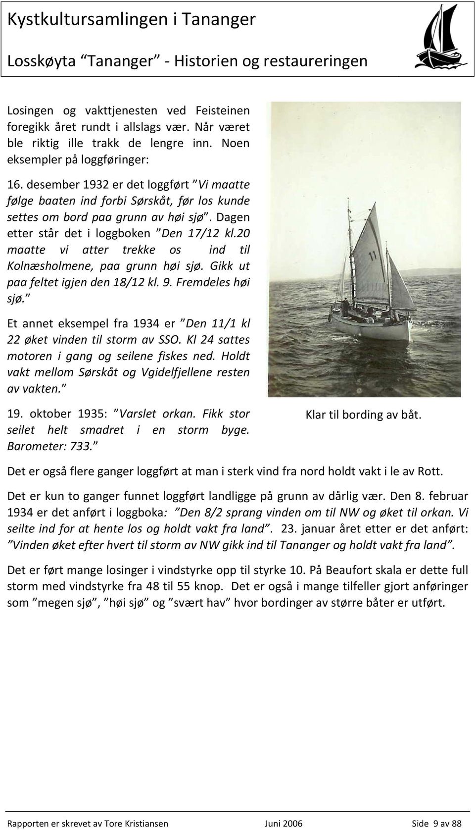 20 maatte vi atter trekke os ind til Kolnæsholmene, paa grunn høi sjø. Gikk ut paa feltet igjen den 18/12 kl. 9. Fremdeles høi sjø.