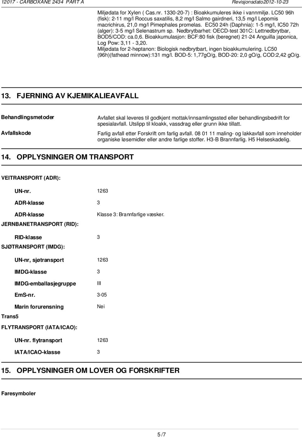 EC50 24h (Daphnia): 1-5 mg/l, IC50 72h (alger): 3-5 mg/l Selenastrum sp. Nedbrytbarhet: OECD-test 301C: Lettnedbrytbar, BOD5/COD: ca.0,6.