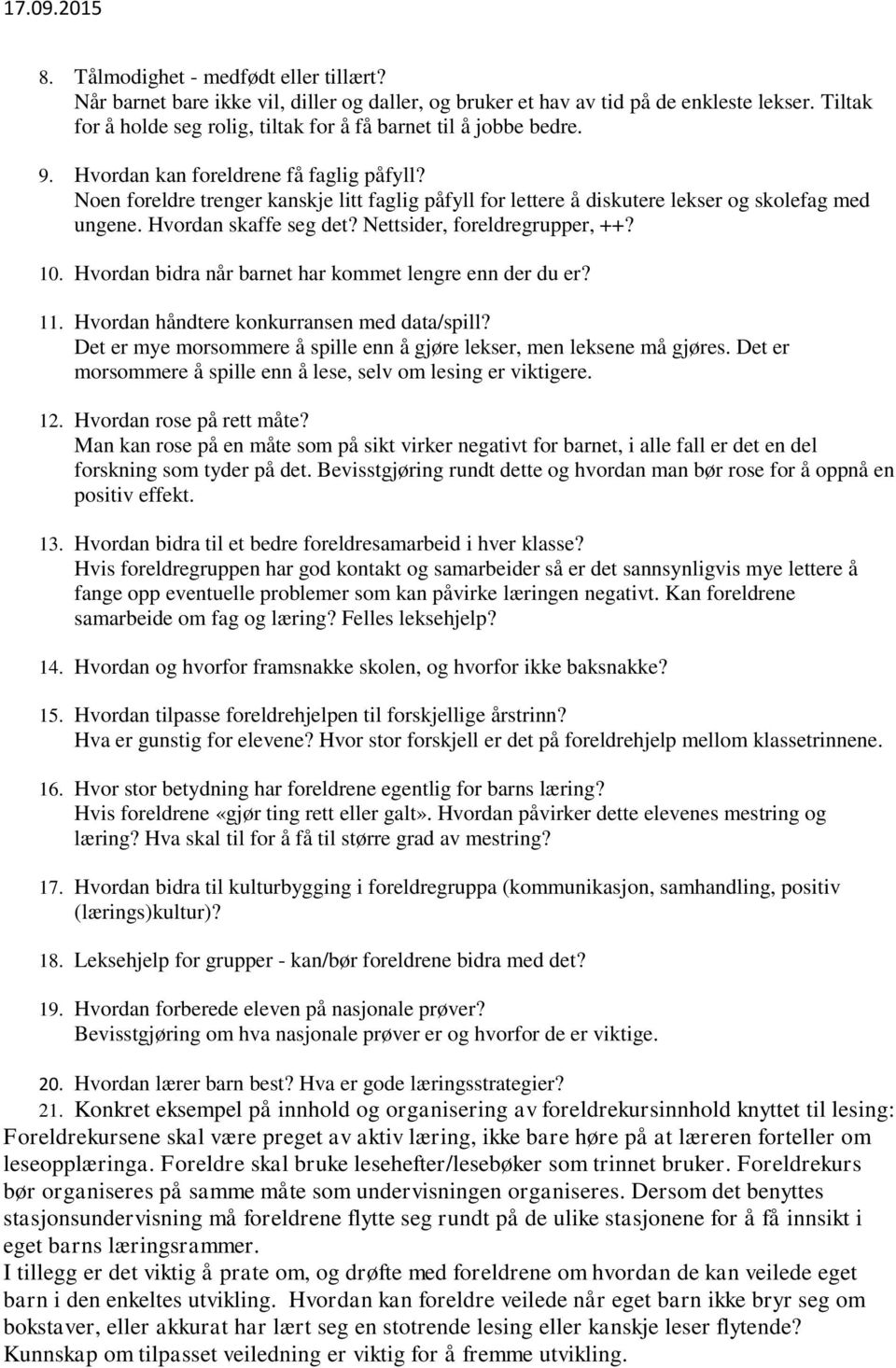 Noen foreldre trenger kanskje litt faglig påfyll for lettere å diskutere lekser og skolefag med ungene. Hvordan skaffe seg det? Nettsider, foreldregrupper, ++? 10.