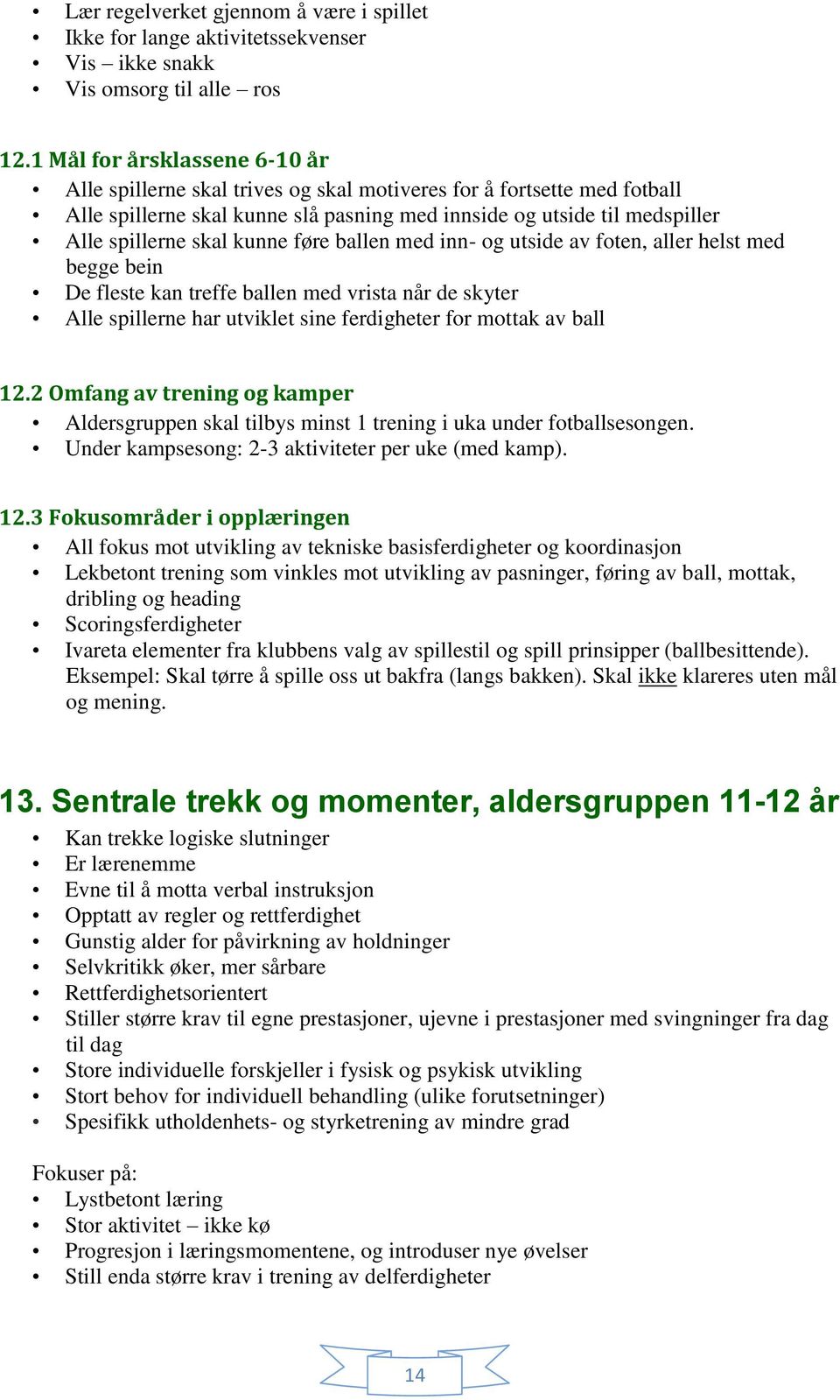 kunne føre ballen med inn- og utside av foten, aller helst med begge bein De fleste kan treffe ballen med vrista når de skyter Alle spillerne har utviklet sine ferdigheter for mottak av ball 12.