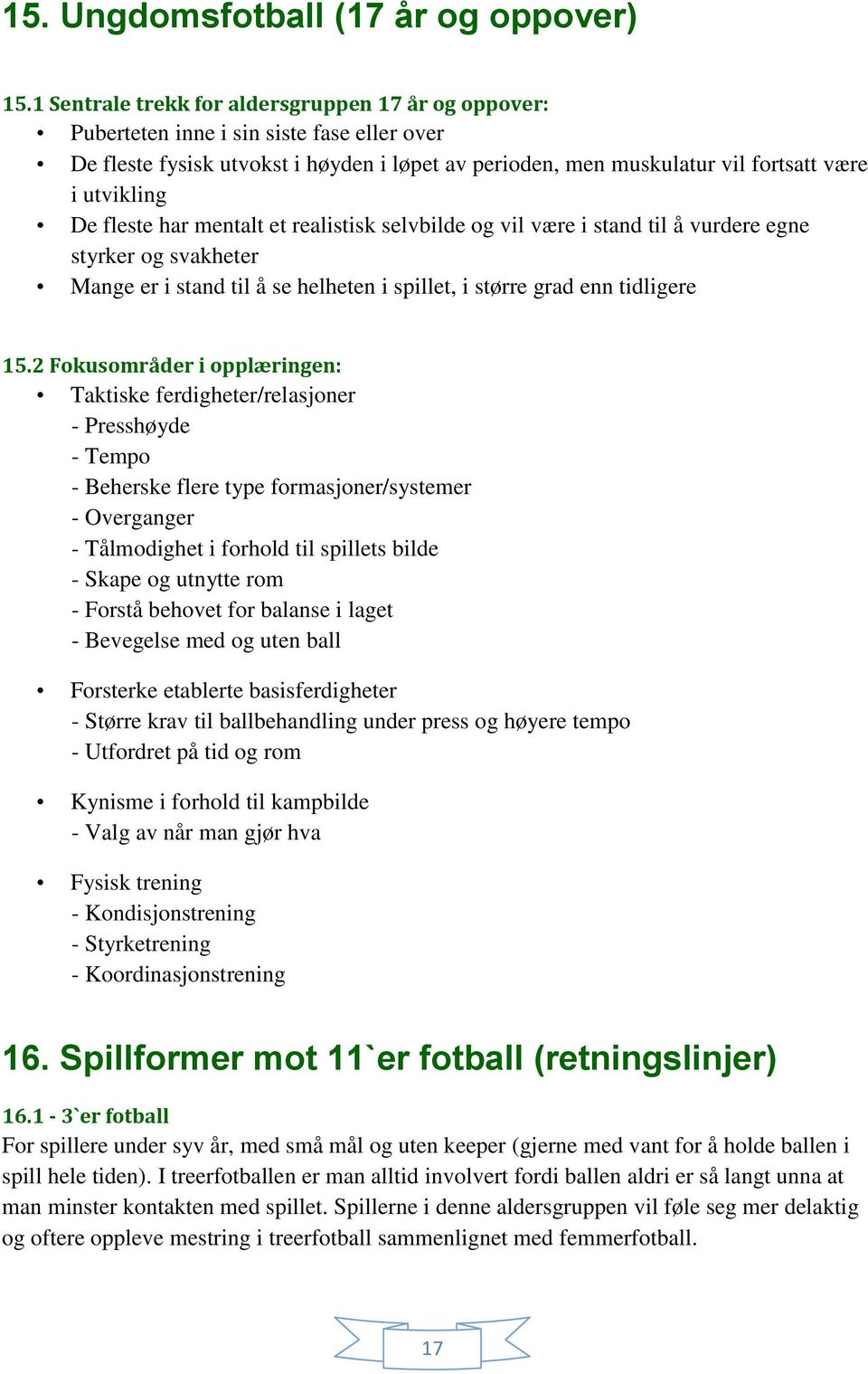 fleste har mentalt et realistisk selvbilde og vil være i stand til å vurdere egne styrker og svakheter Mange er i stand til å se helheten i spillet, i større grad enn tidligere 15.