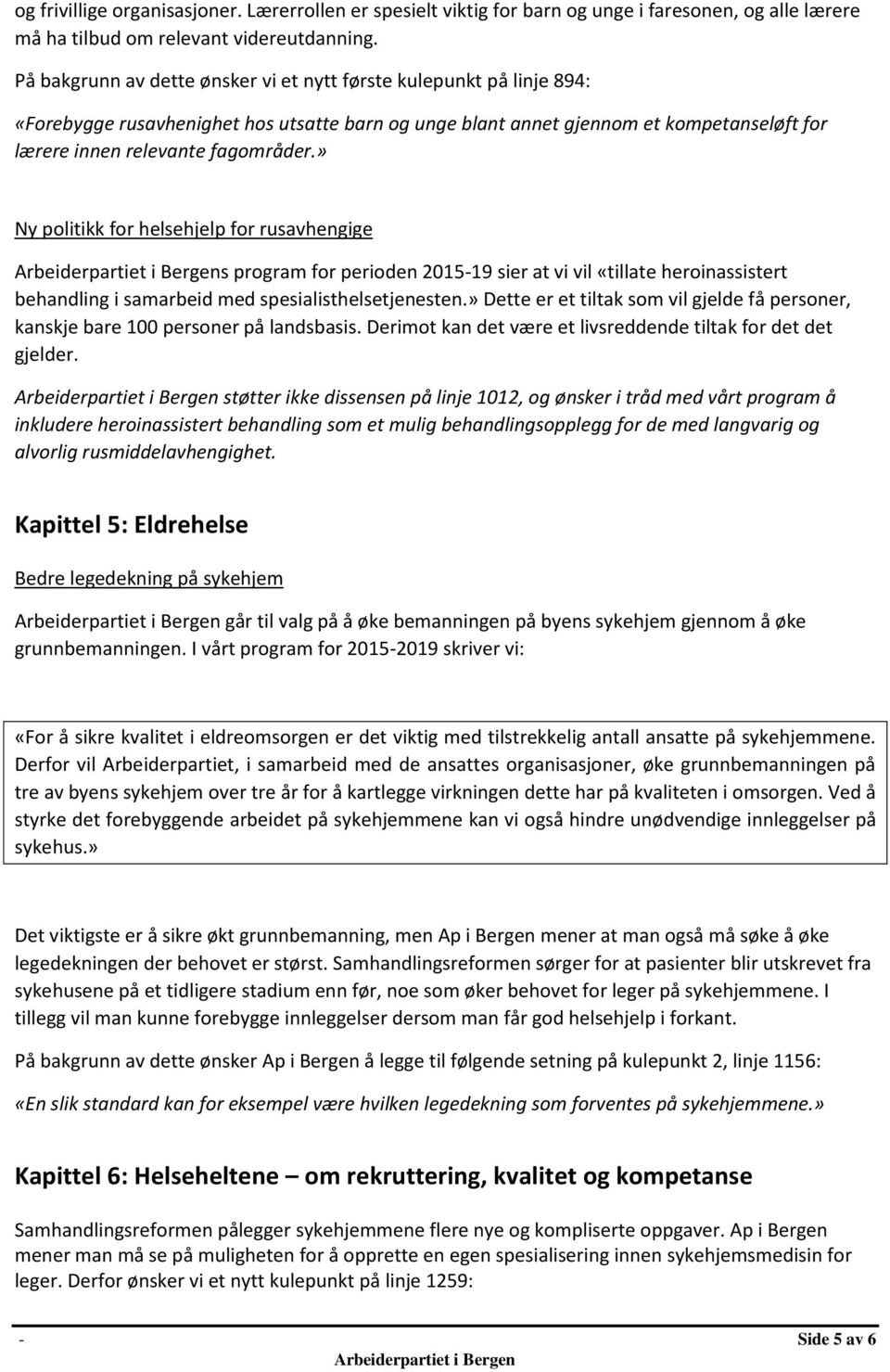 » Ny politikk for helsehjelp for rusavhengige s program for perioden 2015-19 sier at vi vil «tillate heroinassistert behandling i samarbeid med spesialisthelsetjenesten.