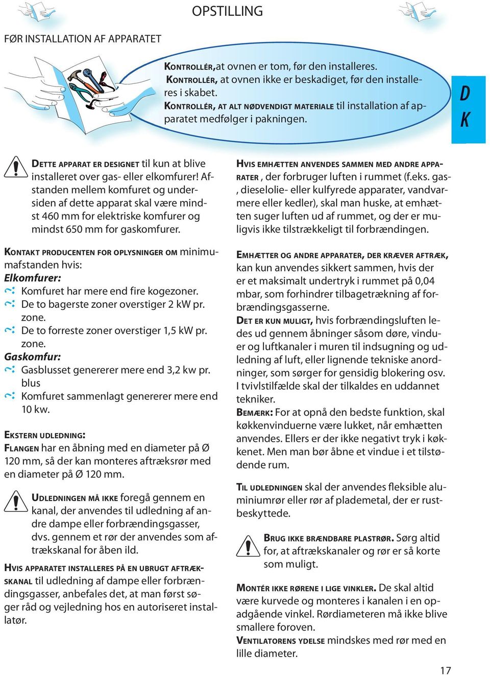 Afstanden mellem komfuret og undersiden af dette apparat skal være mindst 460 mm for elektriske komfurer og mindst 650 mm for gaskomfurer.