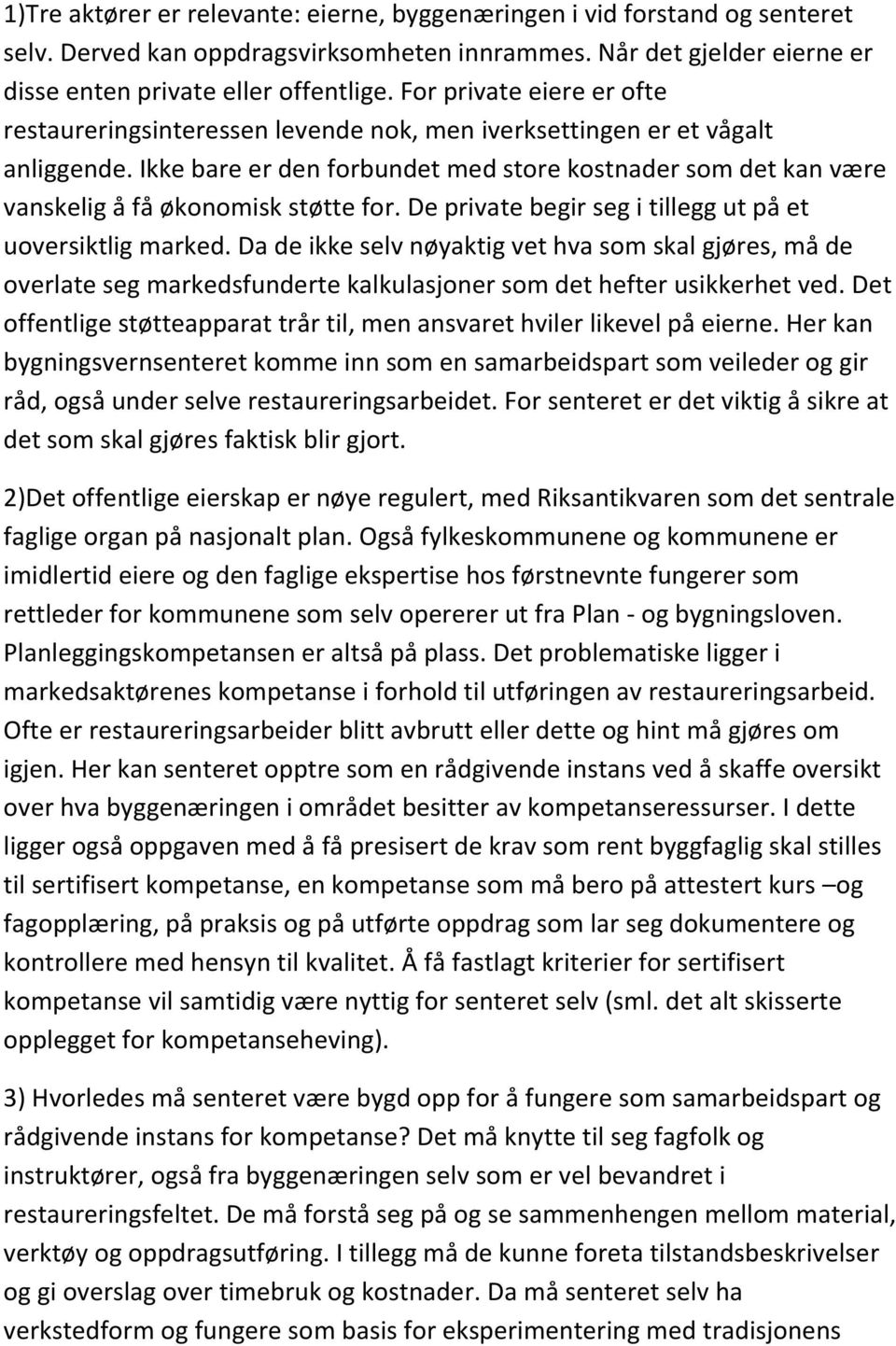 Ikke bare er den forbundet med store kostnader som det kan være vanskelig å få økonomisk støtte for. De private begir seg i tillegg ut på et uoversiktlig marked.