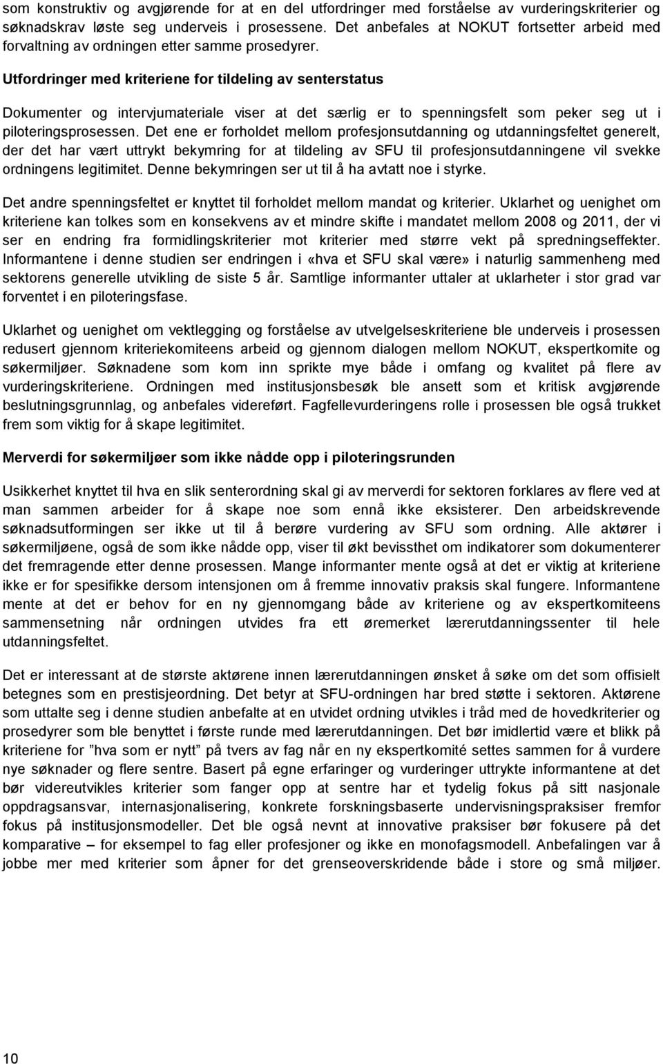 Utfordringer med kriteriene for tildeling av senterstatus Dokumenter og intervjumateriale viser at det særlig er to spenningsfelt som peker seg ut i piloteringsprosessen.