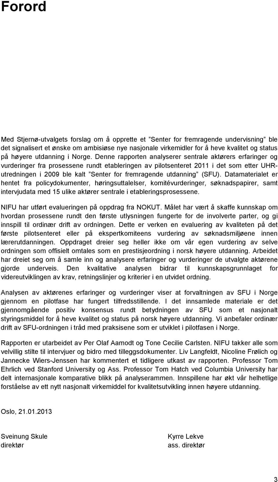 Denne rapporten analyserer sentrale aktørers erfaringer og vurderinger fra prosessene rundt etableringen av pilotsenteret 2011 i det som etter UHRutredningen i 2009 ble kalt Senter for fremragende