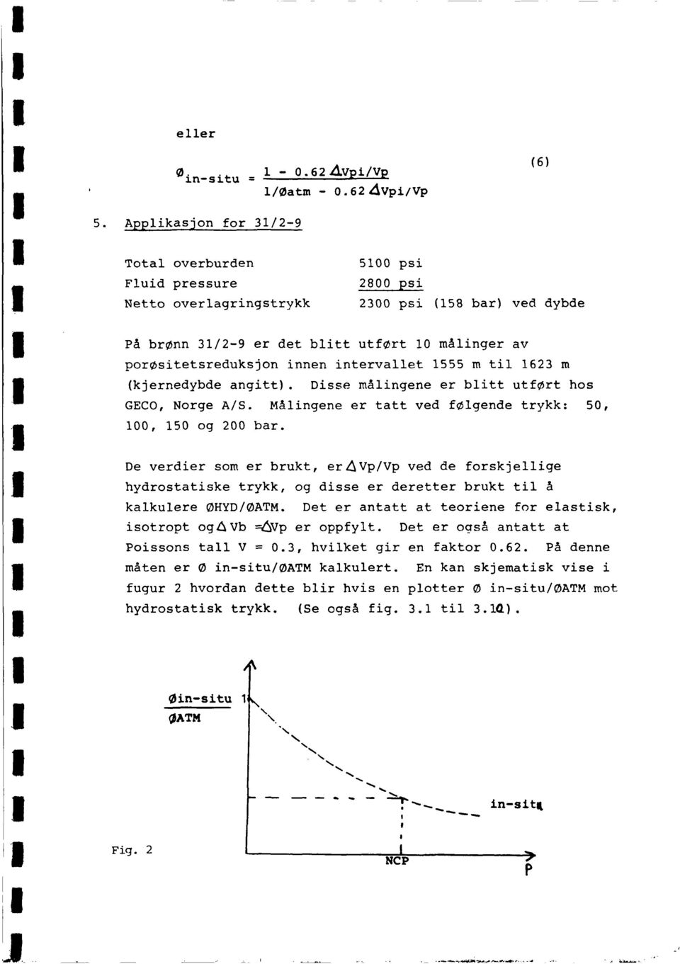 623 m (kjernedybde angtt). Dsse mångene er btt utført hos GECO, Norge A/S. Mångene er tatt ved føgende trykk: 50, 00, 50 og 200 bar.