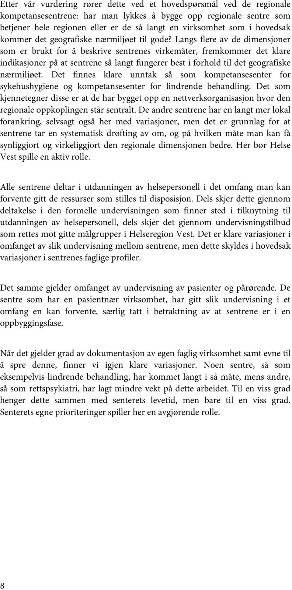 Langs flere av de dimensjoner som er brukt for å beskrive sentrenes virkemåter, fremkommer det klare indikasjoner på at sentrene så langt fungerer best i forhold til det geografiske nærmiljøet.