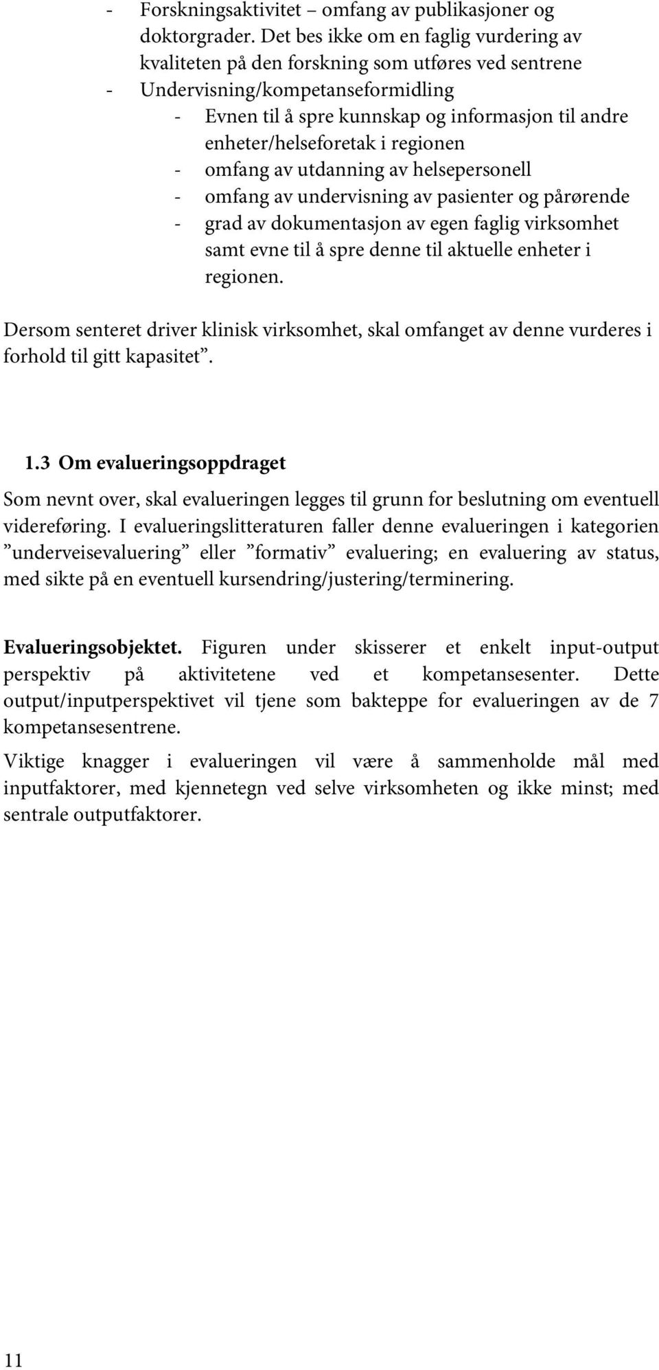 enheter/helseforetak i regionen - omfang av utdanning av helsepersonell - omfang av undervisning av pasienter og pårørende - grad av dokumentasjon av egen faglig virksomhet samt evne til å spre denne