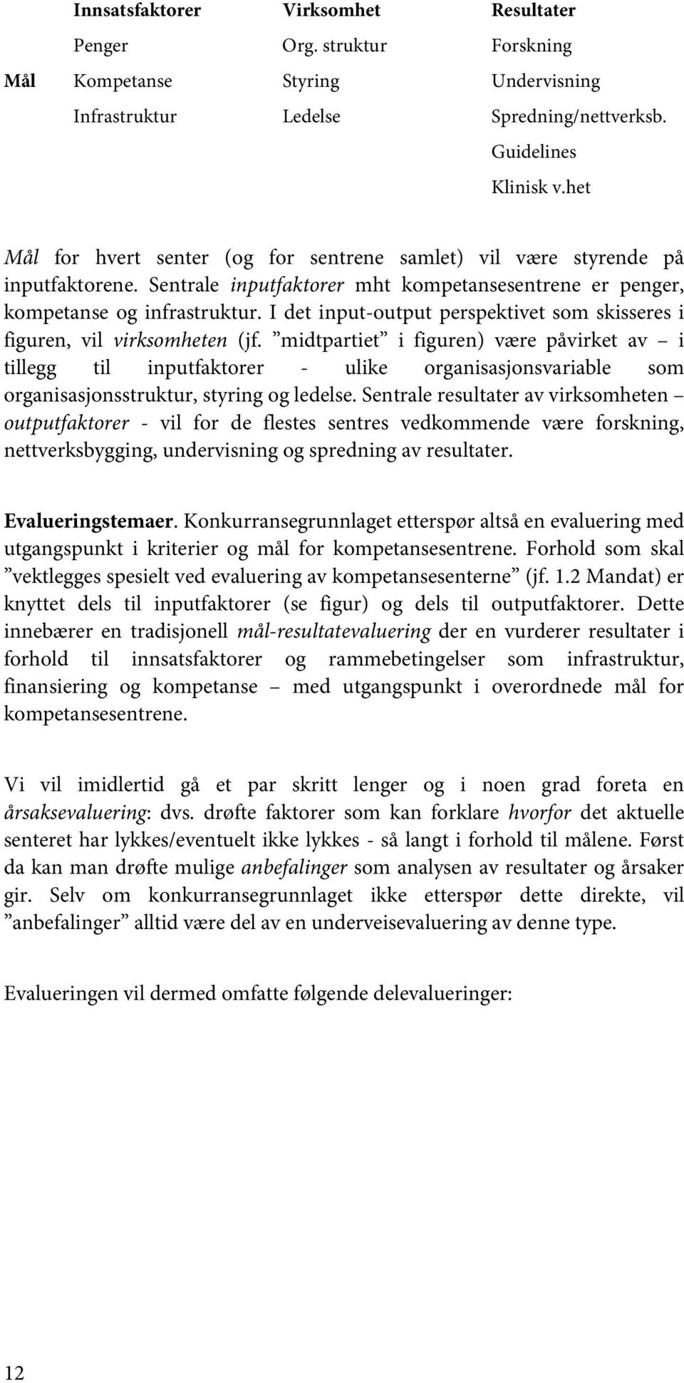 I det input-output perspektivet som skisseres i figuren, vil virksomheten (jf.